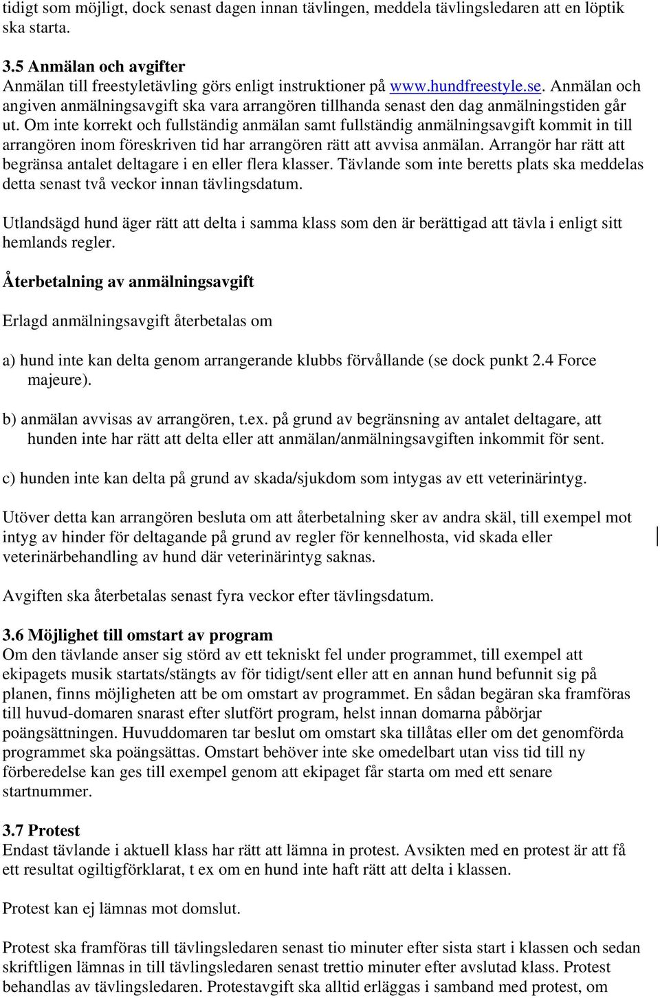 Om inte korrekt och fullständig anmälan samt fullständig anmälningsavgift kommit in till arrangören inom föreskriven tid har arrangören rätt att avvisa anmälan.