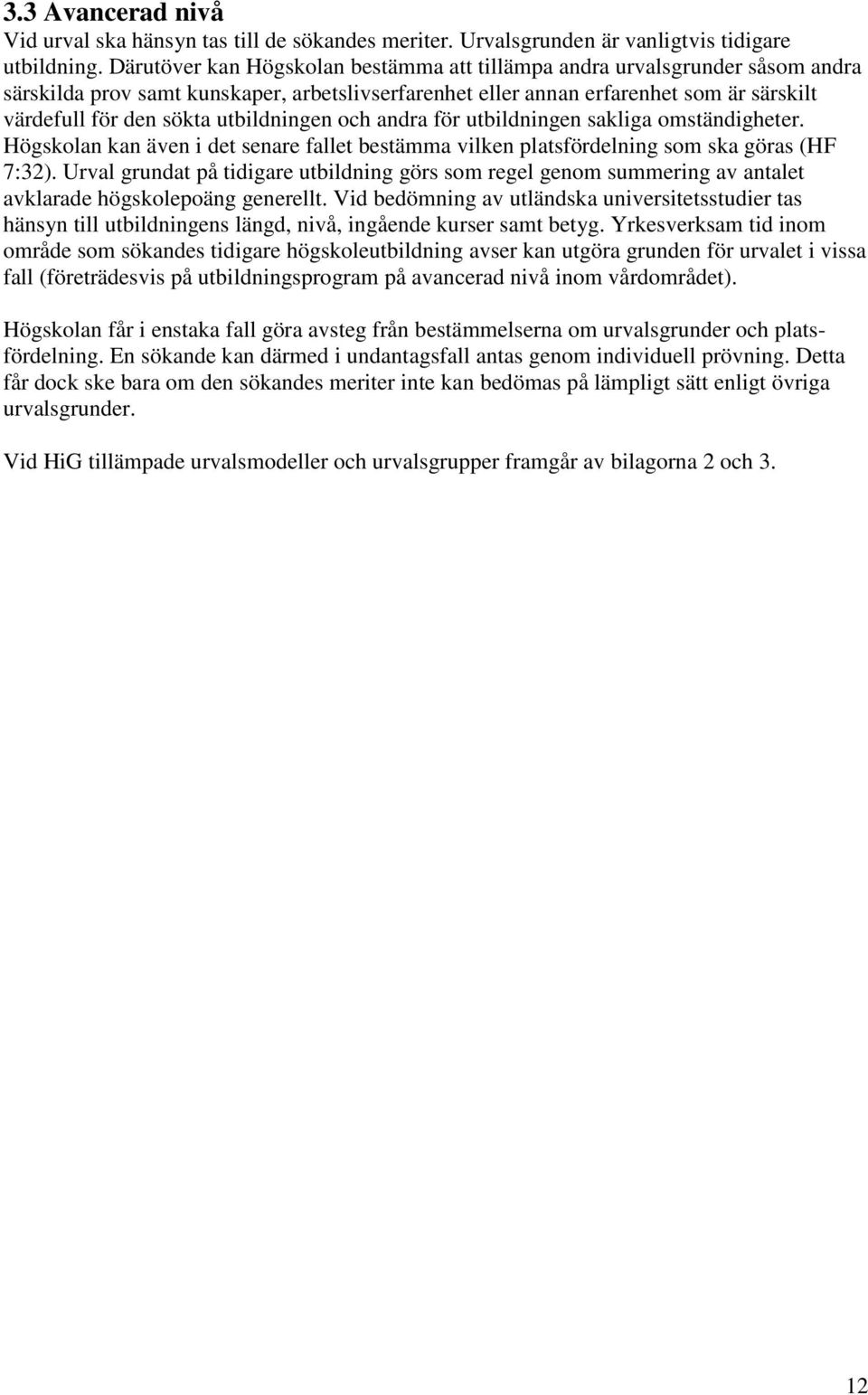 utbildningen och andra för utbildningen sakliga omständigheter. Högskolan kan även i det senare fallet bestämma vilken platsfördelning som ska göras (HF 7:32).