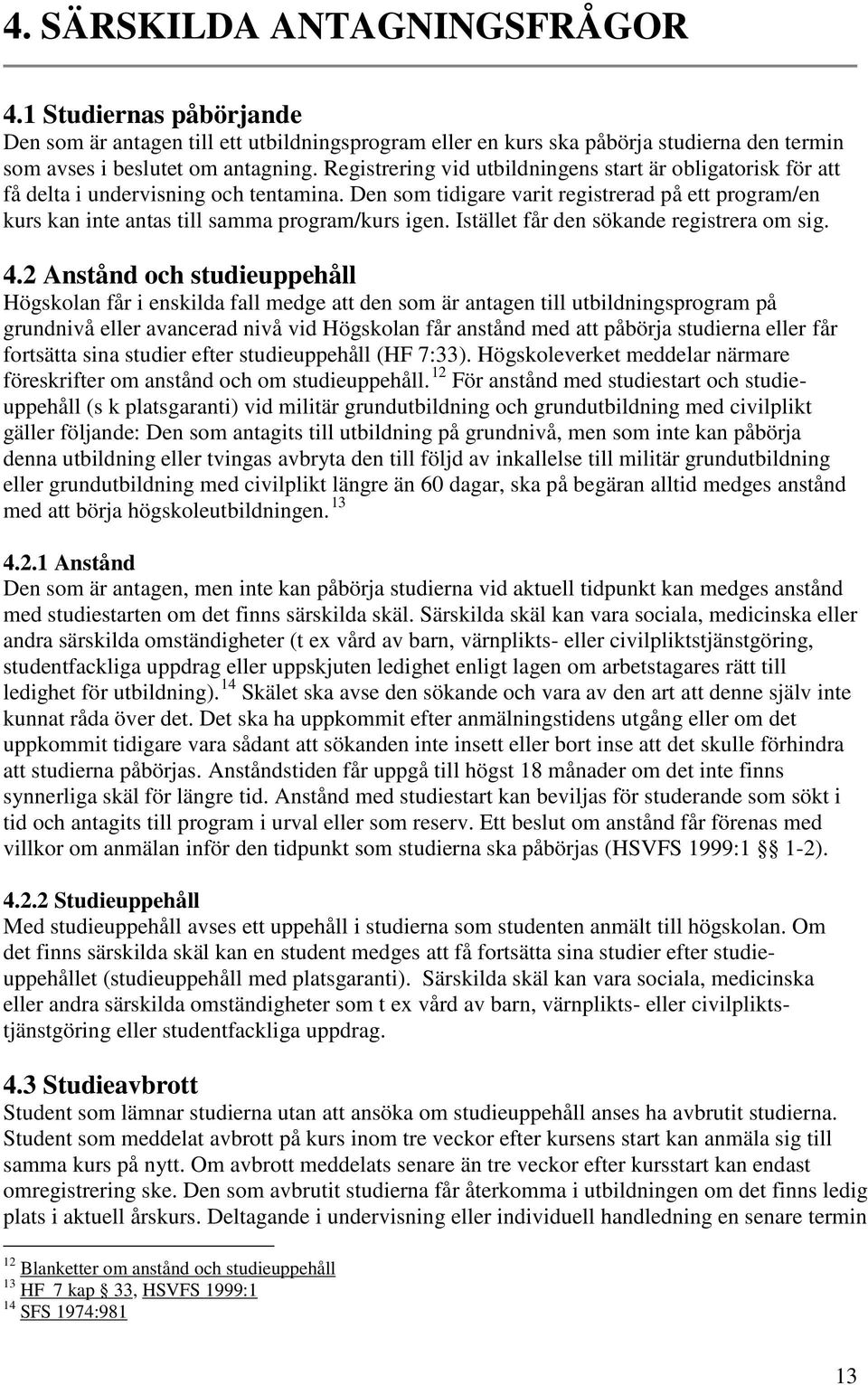 Den som tidigare varit registrerad på ett program/en kurs kan inte antas till samma program/kurs igen. Istället får den sökande registrera om sig. 4.