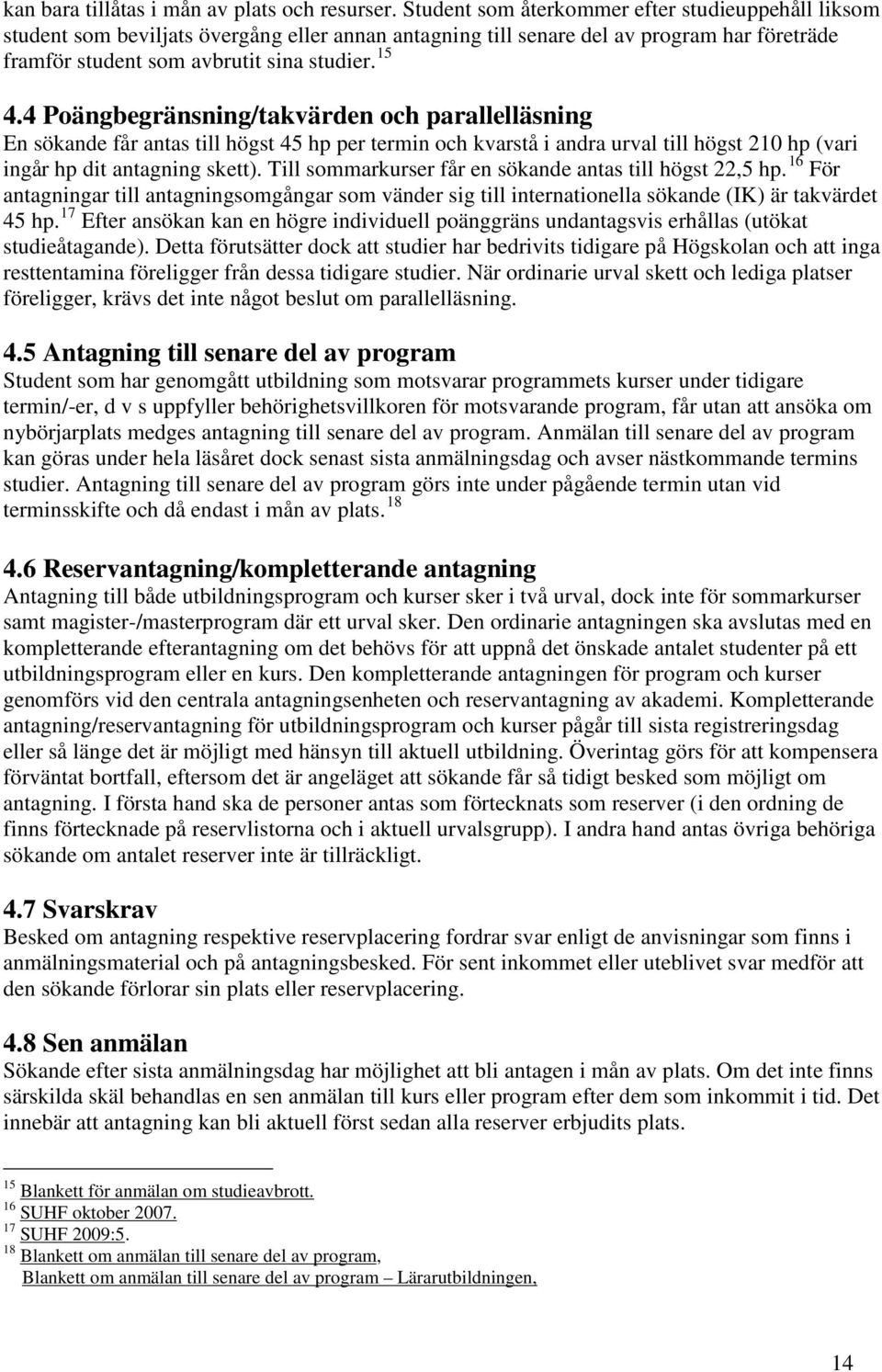 4 Poängbegränsning/takvärden och parallelläsning En sökande får antas till högst 45 hp per termin och kvarstå i andra urval till högst 210 hp (vari ingår hp dit antagning skett).