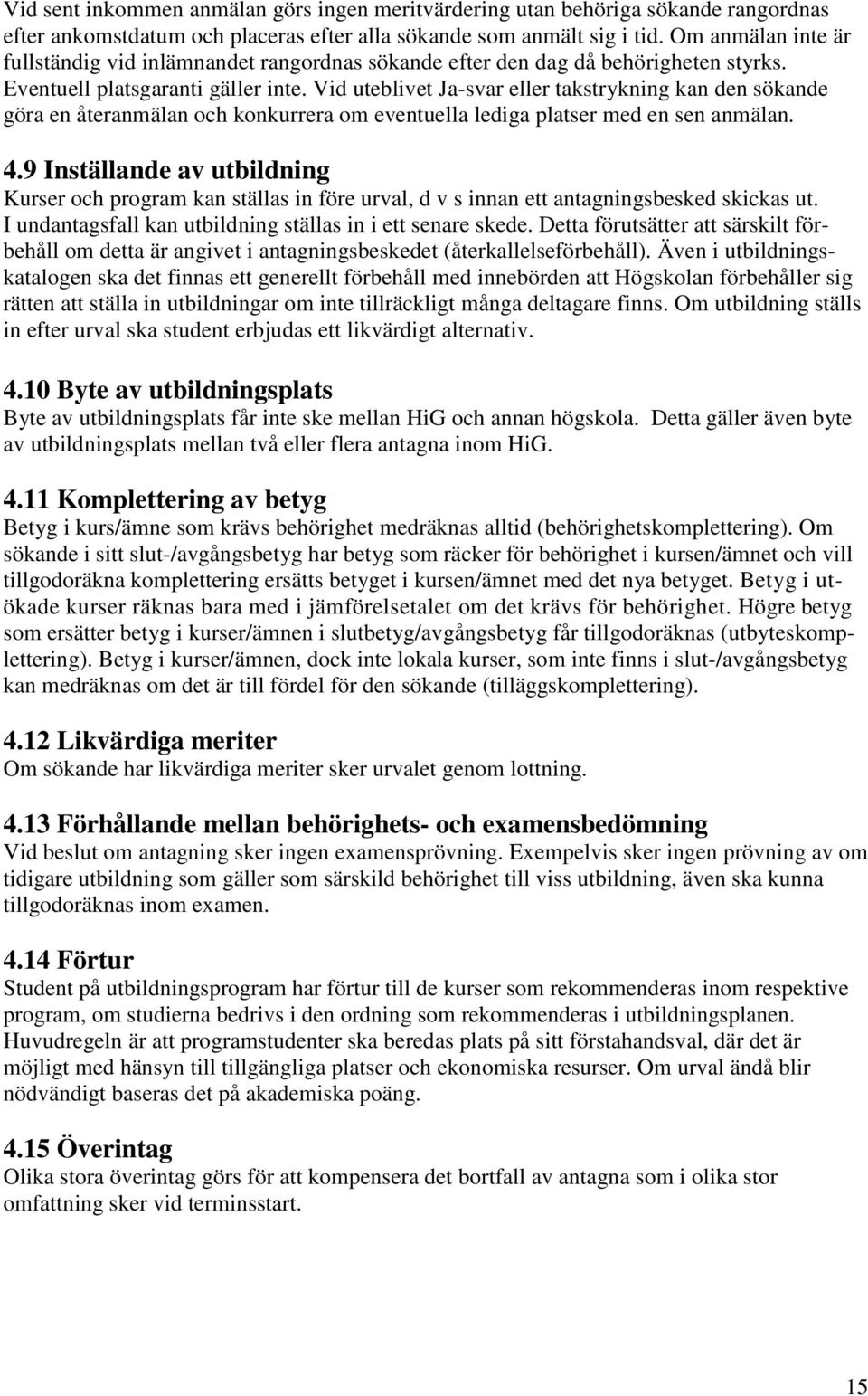 Vid uteblivet Ja-svar eller takstrykning kan den sökande göra en återanmälan och konkurrera om eventuella lediga platser med en sen anmälan. 4.