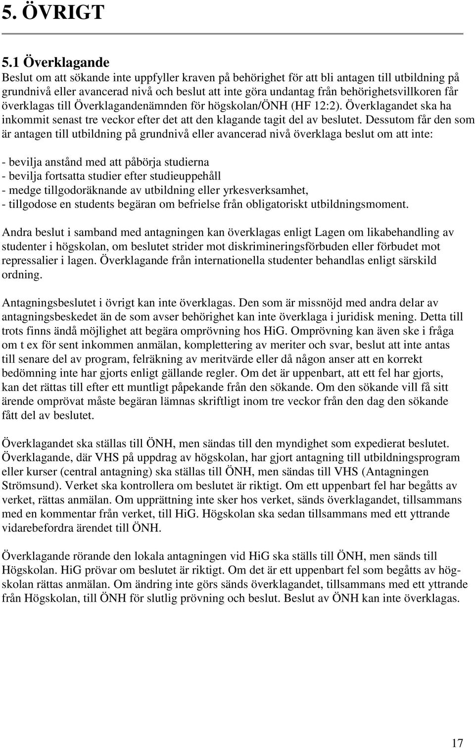 behörighetsvillkoren får överklagas till Överklagandenämnden för högskolan/önh (HF 12:2). Överklagandet ska ha inkommit senast tre veckor efter det att den klagande tagit del av beslutet.