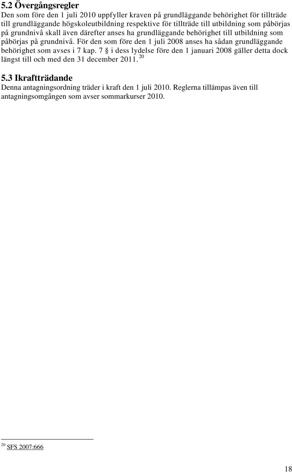 För den som före den 1 juli 2008 anses ha sådan grundläggande behörighet som avses i 7 kap.