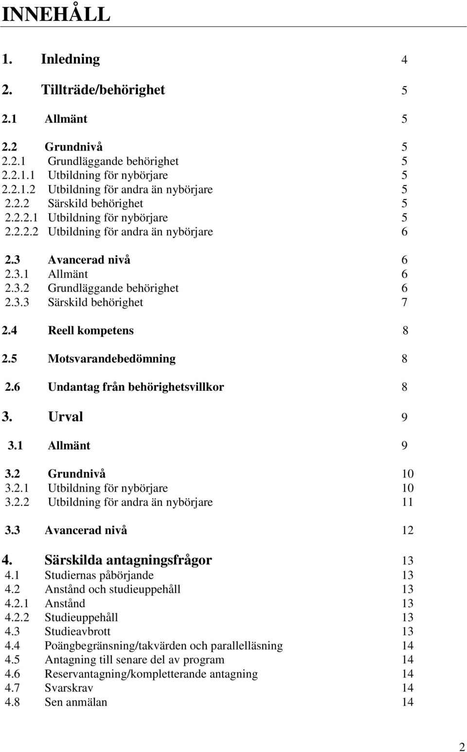 5 Motsvarandebedömning 8 2.6 Undantag från behörighetsvillkor 8 3. Urval 9 3.1 Allmänt 9 3.2 Grundnivå 10 3.2.1 Utbildning för nybörjare 10 3.2.2 Utbildning för andra än nybörjare 11 3.