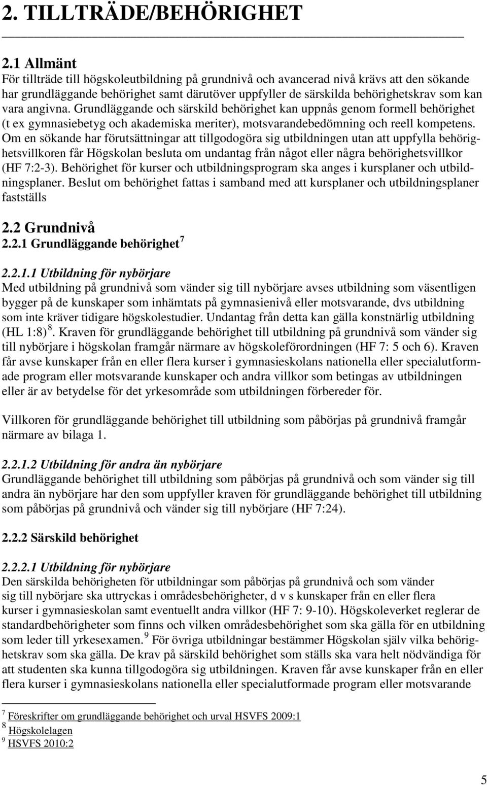 angivna. Grundläggande och särskild behörighet kan uppnås genom formell behörighet (t ex gymnasiebetyg och akademiska meriter), motsvarandebedömning och reell kompetens.