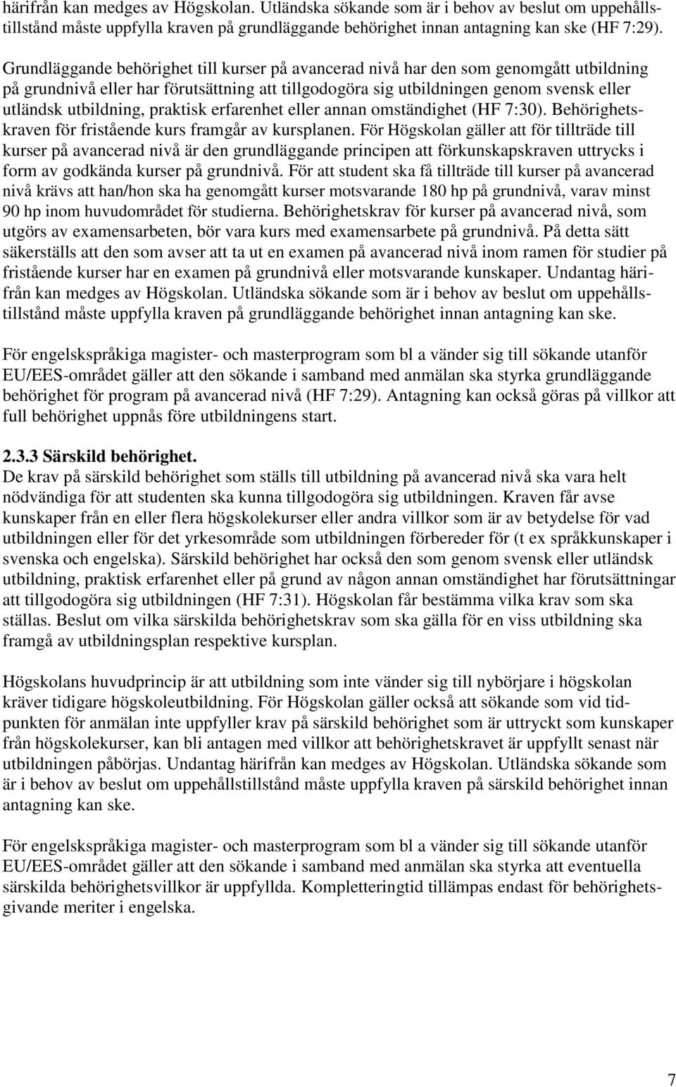 praktisk erfarenhet eller annan omständighet (HF 7:30). Behörighetskraven för fristående kurs framgår av kursplanen.