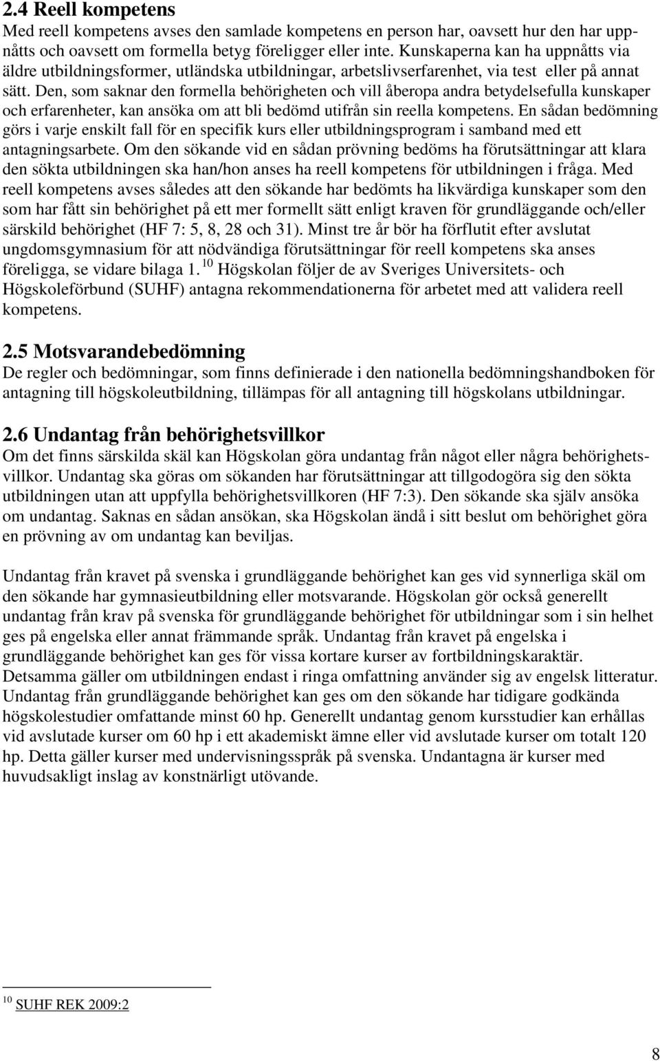 Den, som saknar den formella behörigheten och vill åberopa andra betydelsefulla kunskaper och erfarenheter, kan ansöka om att bli bedömd utifrån sin reella kompetens.