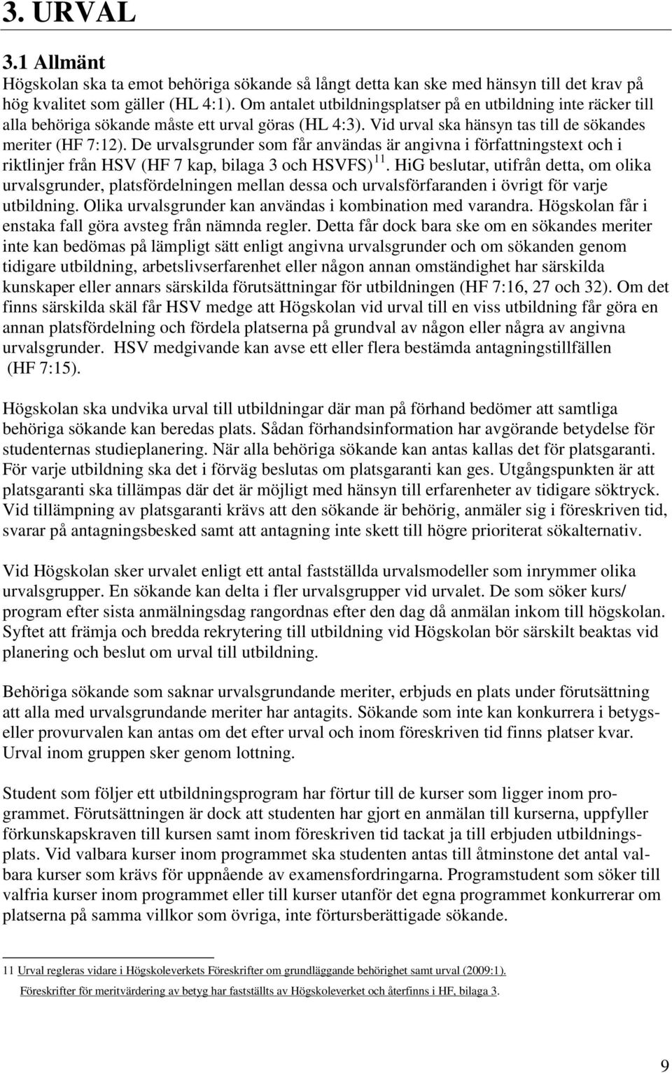 De urvalsgrunder som får användas är angivna i författningstext och i riktlinjer från HSV (HF 7 kap, bilaga 3 och HSVFS) 11.