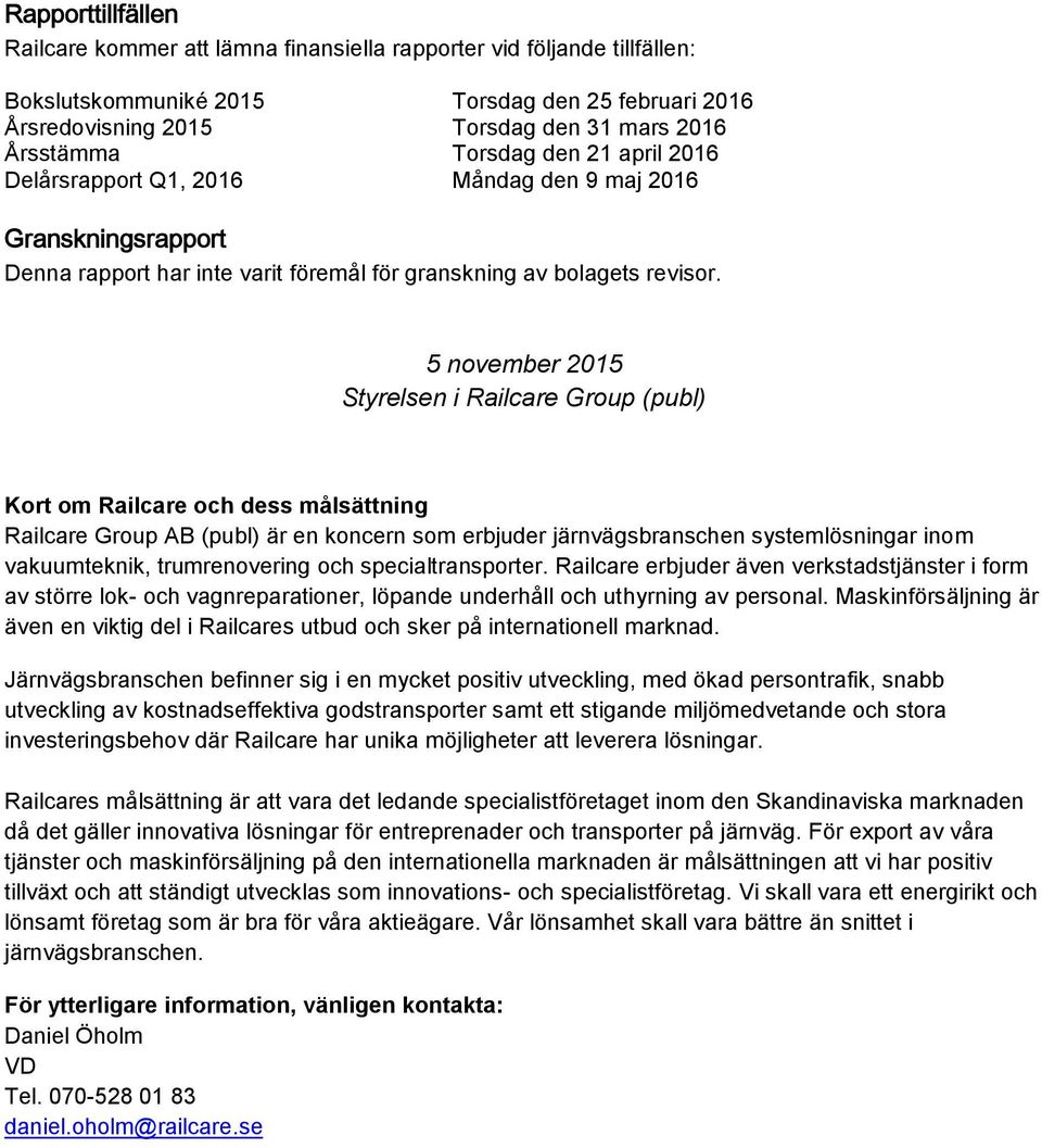 5 november 2015 Styrelsen i Railcare Group (publ) Kort om Railcare och dess målsättning Railcare Group AB (publ) är en koncern som erbjuder järnvägsbranschen systemlösningar inom vakuumteknik,