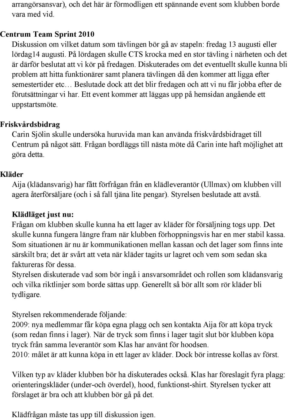På lördagen skulle CTS krocka med en stor tävling i närheten och det är därför beslutat att vi kör på fredagen.