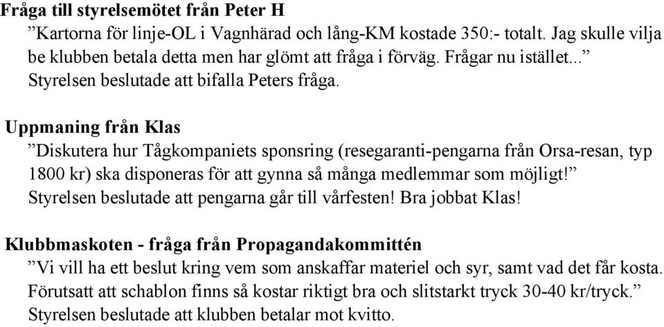 Uppmaning från Klas Diskutera hur Tågkompaniets sponsring (resegaranti-pengarna från Orsa-resan, typ 1800 kr) ska disponeras för att gynna så många medlemmar som möjligt!