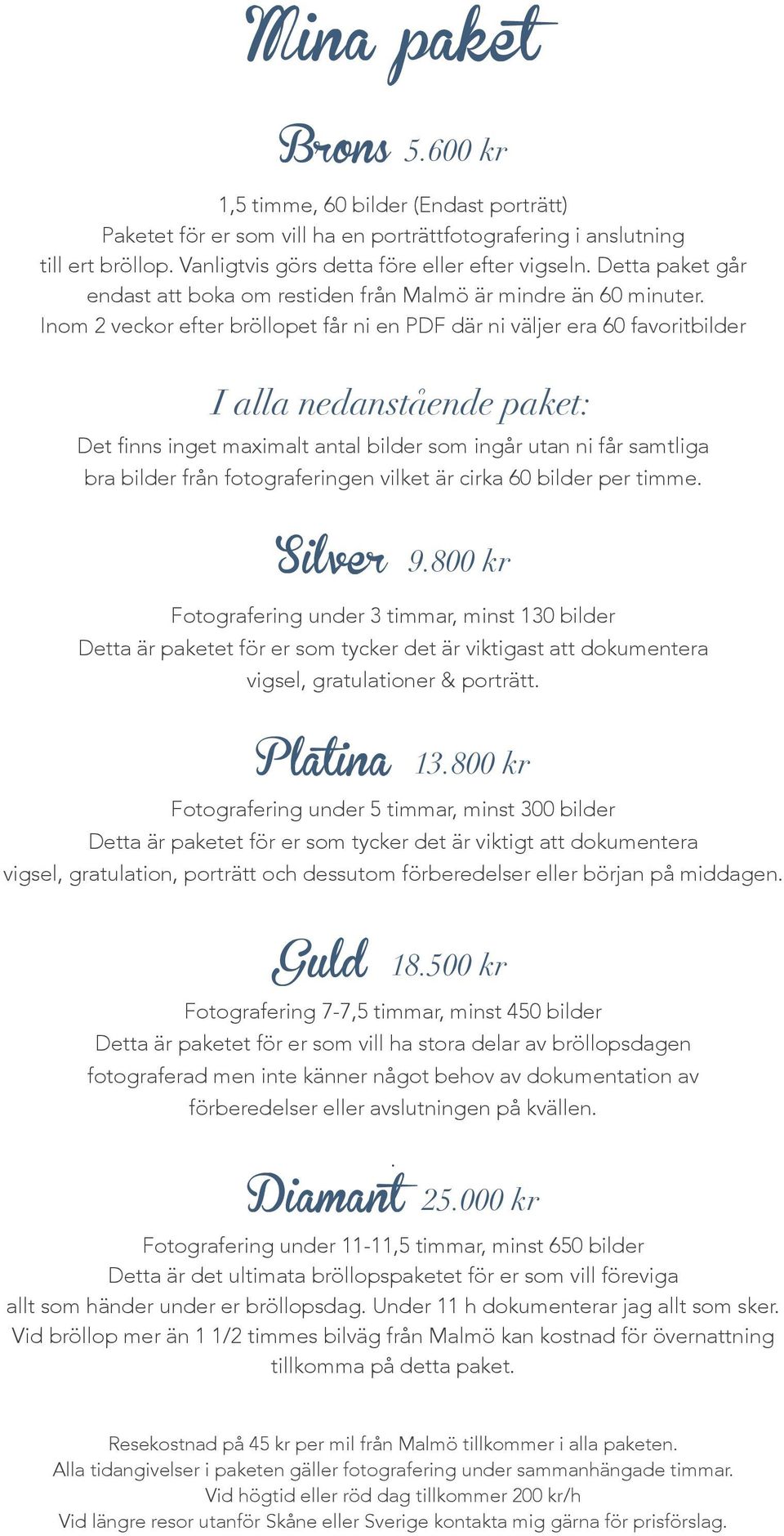 Inom 2 veckor efter bröllopet får ni en PDF där ni väljer era 60 favoritbilder I alla nedanstående paket: Det finns inget maximalt antal bilder som ingår utan ni får samtliga bra bilder från