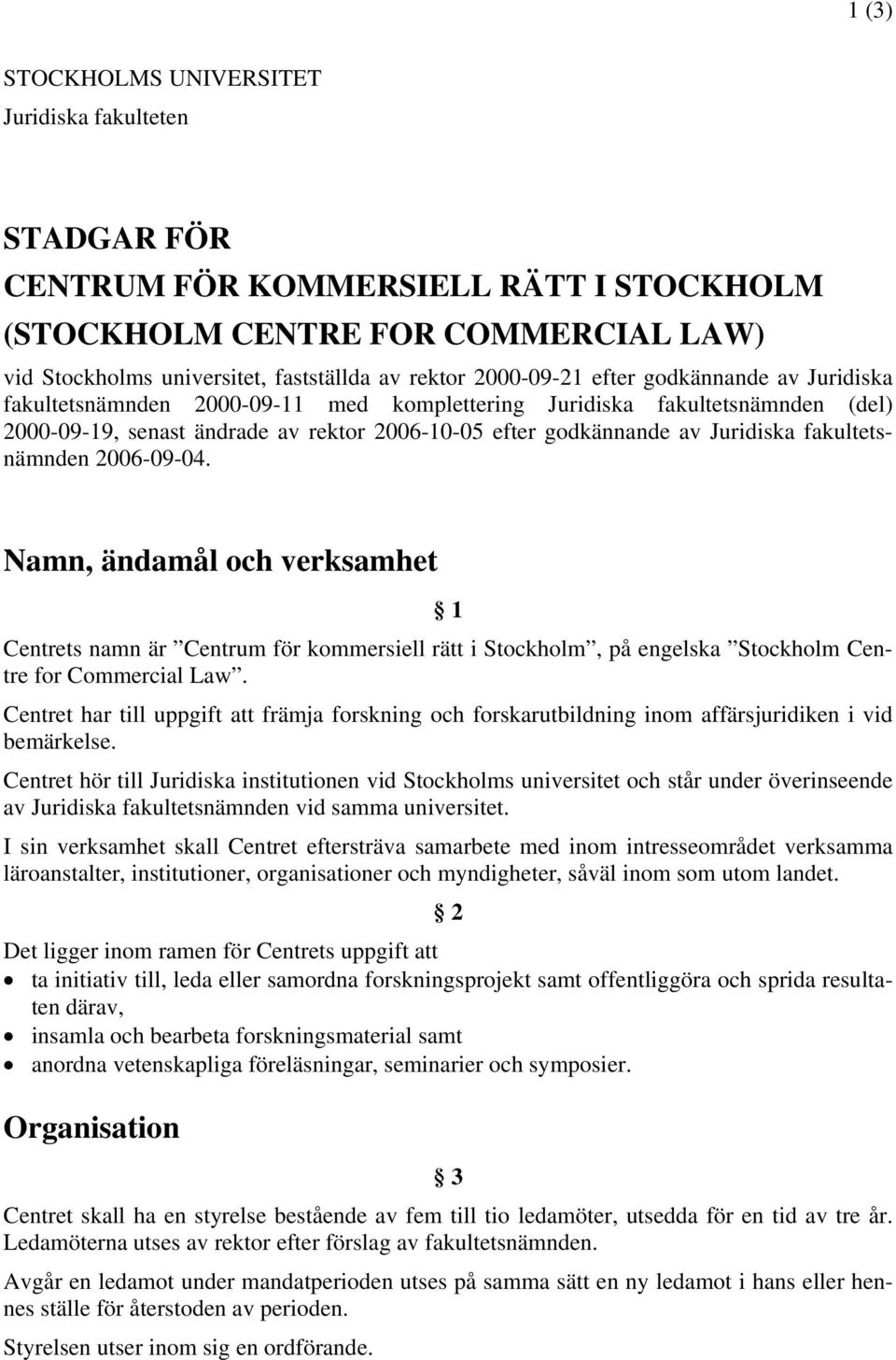 fakultetsnämnden 2006-09-04. Namn, ändamål och verksamhet 1 Centrets namn är Centrum för kommersiell rätt i Stockholm, på engelska Stockholm Centre for Commercial Law.