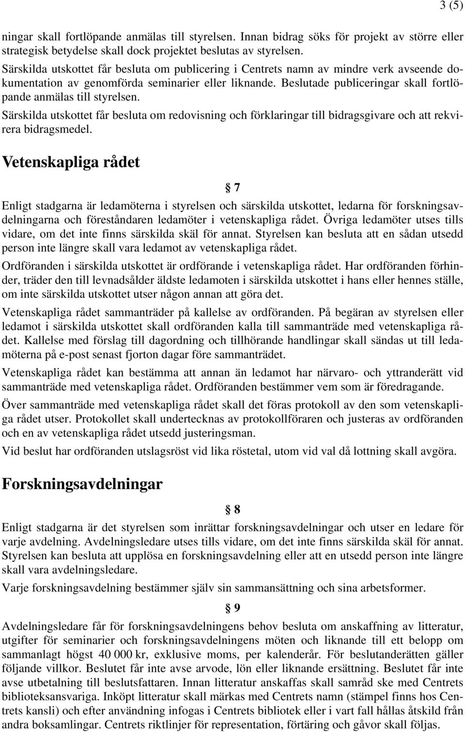 Beslutade publiceringar skall fortlöpande anmälas till styrelsen. Särskilda utskottet får besluta om redovisning och förklaringar till bidragsgivare och att rekvirera bidragsmedel.