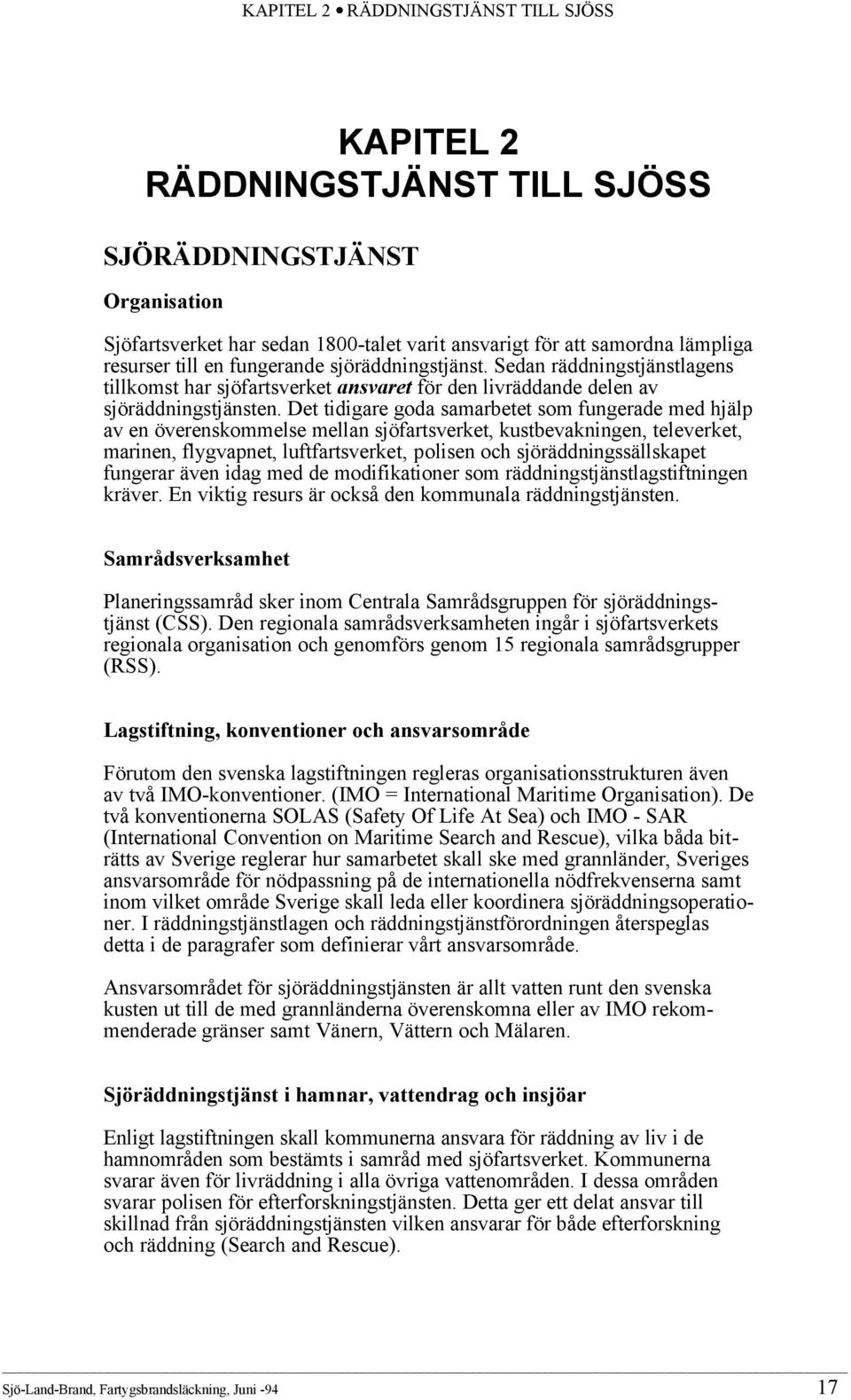 Det tidigare goda samarbetet som fungerade med hjälp av en överenskommelse mellan sjöfartsverket, kustbevakningen, televerket, marinen, flygvapnet, luftfartsverket, polisen och sjöräddningssällskapet