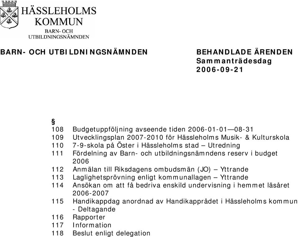 112 Anmälan till Riksdagens ombudsmän (JO) Yttrande 113 Laglighetsprövning enligt kommunallagen Yttrande 114 Ansökan om att få bedriva enskild
