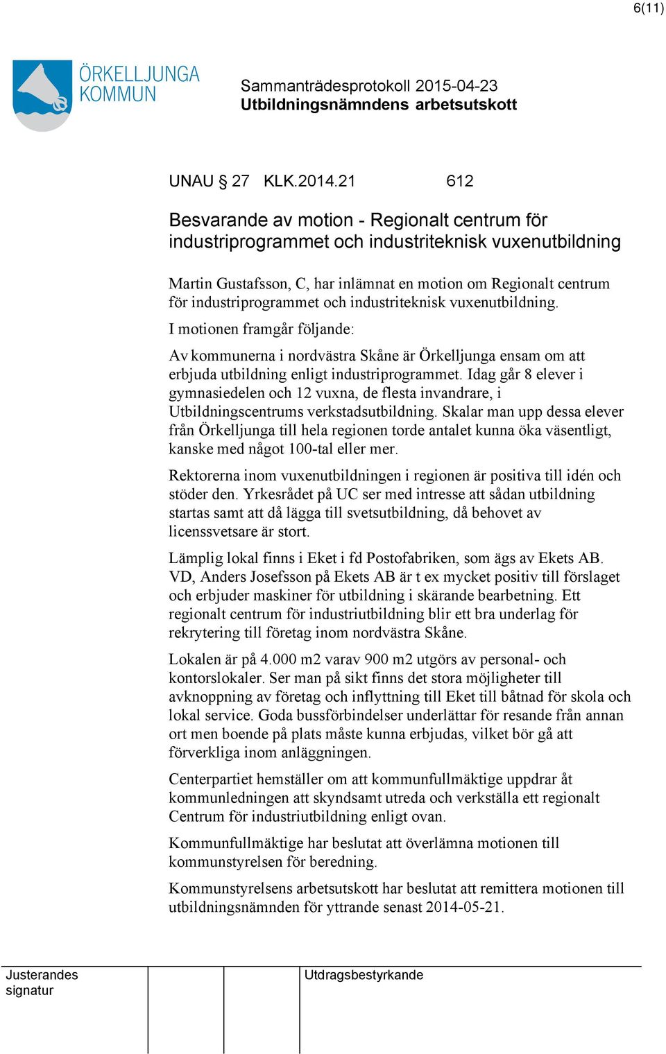 industriteknisk vuxenutbildning. I motionen framgår följande: Av kommunerna i nordvästra Skåne är Örkelljunga ensam om erbjuda utbildning enligt industriprogrammet.