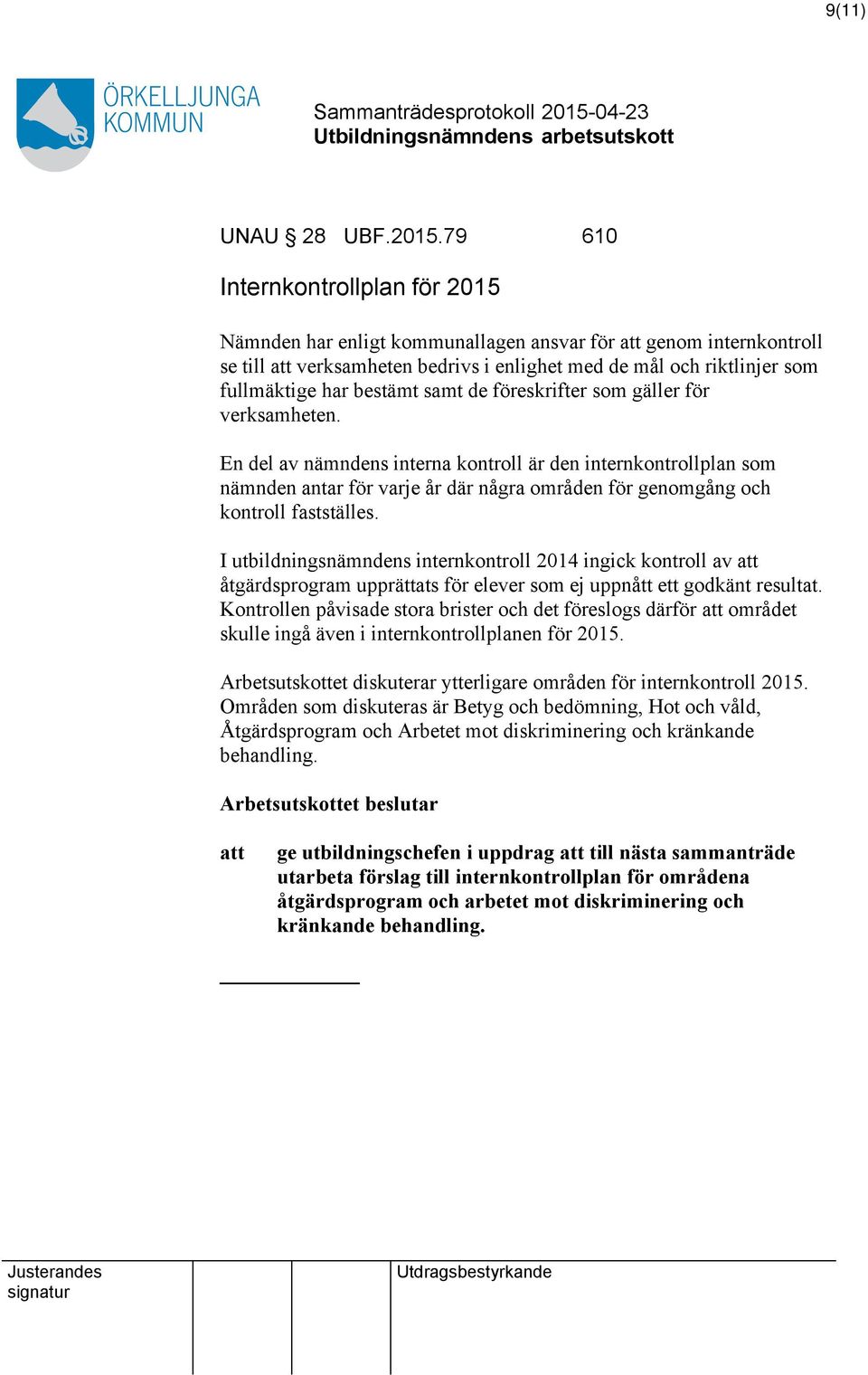 de föreskrifter som gäller för verksamheten. En del av nämndens interna kontroll är den internkontrollplan som nämnden antar för varje år där några områden för genomgång och kontroll fastställes.