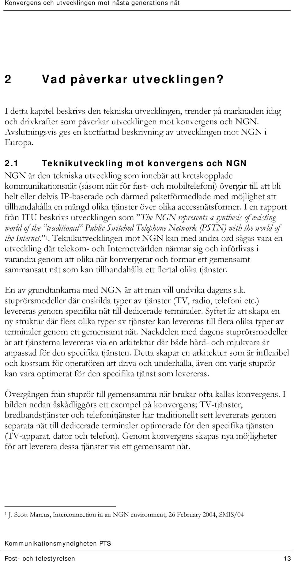 1 Teknikutveckling mot konvergens och NGN NGN är den tekniska utveckling som innebär att kretskopplade kommunikationsnät (såsom nät för fast- och mobiltelefoni) övergår till att bli helt eller delvis