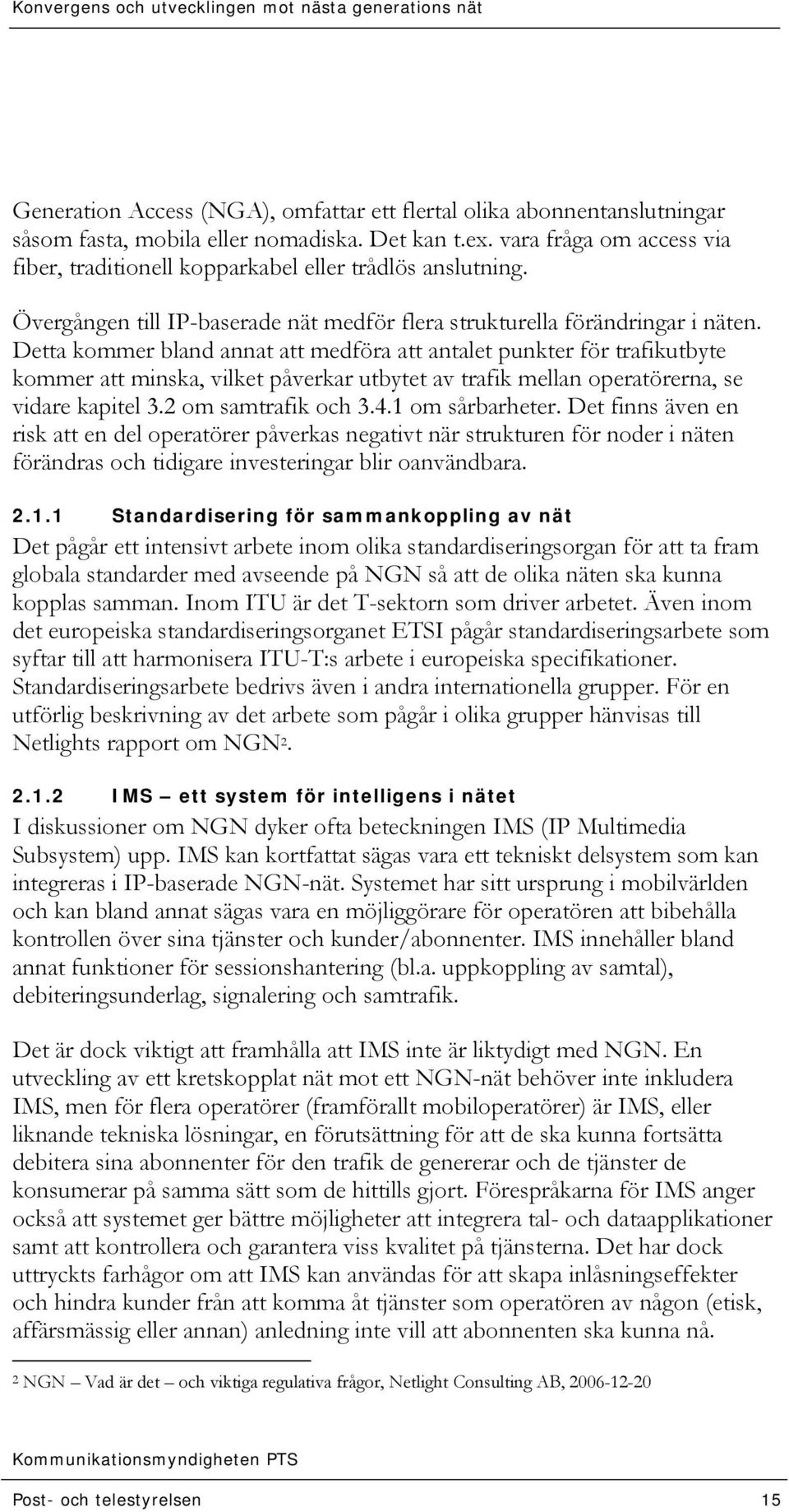 Detta kommer bland annat att medföra att antalet punkter för trafikutbyte kommer att minska, vilket påverkar utbytet av trafik mellan operatörerna, se vidare kapitel 3.2 om samtrafik och 3.4.