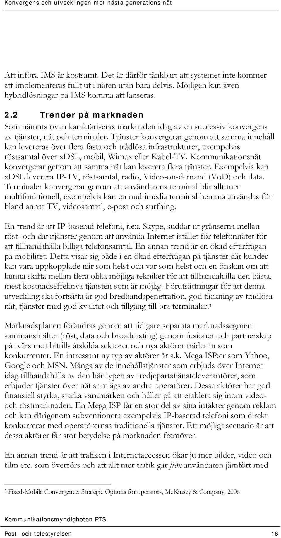 Tjänster konvergerar genom att samma innehåll kan levereras över flera fasta och trådlösa infrastrukturer, exempelvis röstsamtal över xdsl, mobil, Wimax eller Kabel-TV.