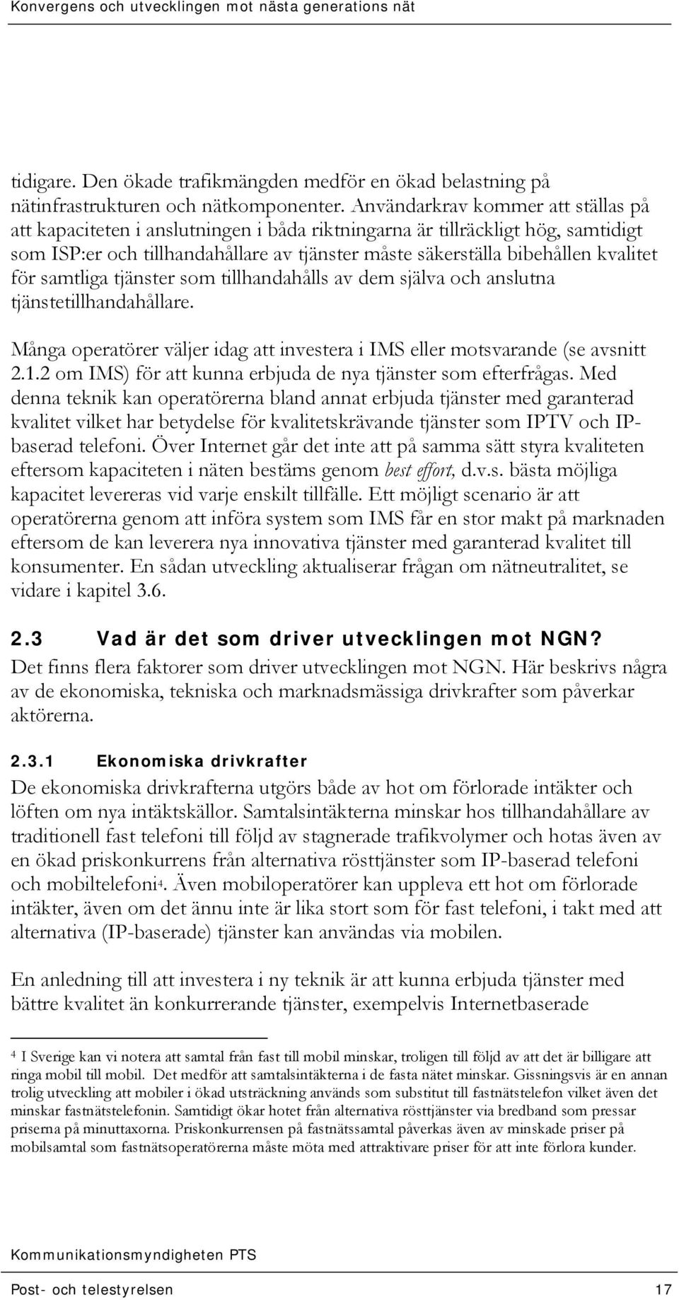 för samtliga tjänster som tillhandahålls av dem själva och anslutna tjänstetillhandahållare. Många operatörer väljer idag att investera i IMS eller motsvarande (se avsnitt 2.1.