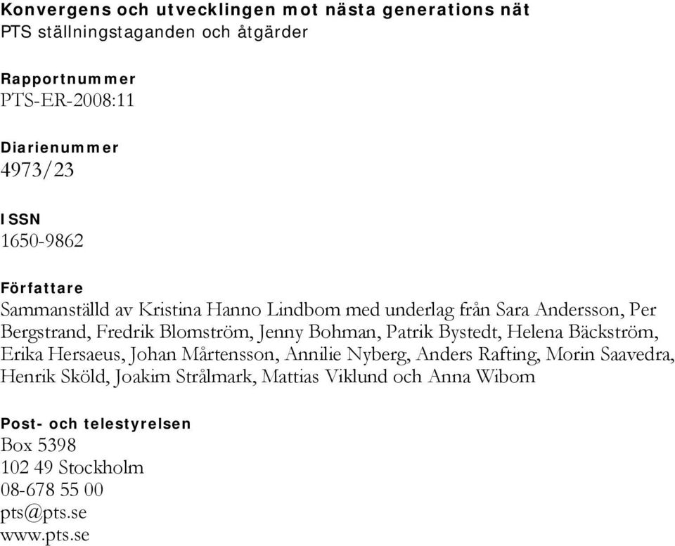 Helena Bäckström, Erika Hersaeus, Johan Mårtensson, Annilie Nyberg, Anders Rafting, Morin Saavedra, Henrik Sköld, Joakim
