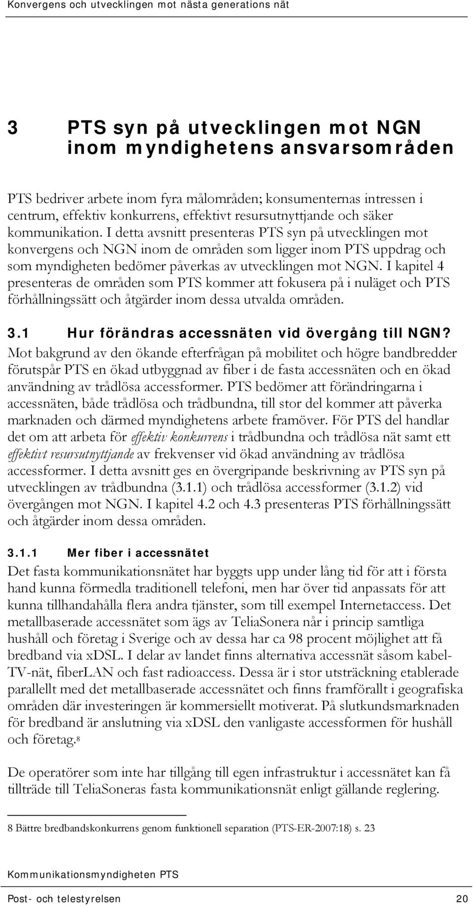 I detta avsnitt presenteras PTS syn på utvecklingen mot konvergens och NGN inom de områden som ligger inom PTS uppdrag och som myndigheten bedömer påverkas av utvecklingen mot NGN.