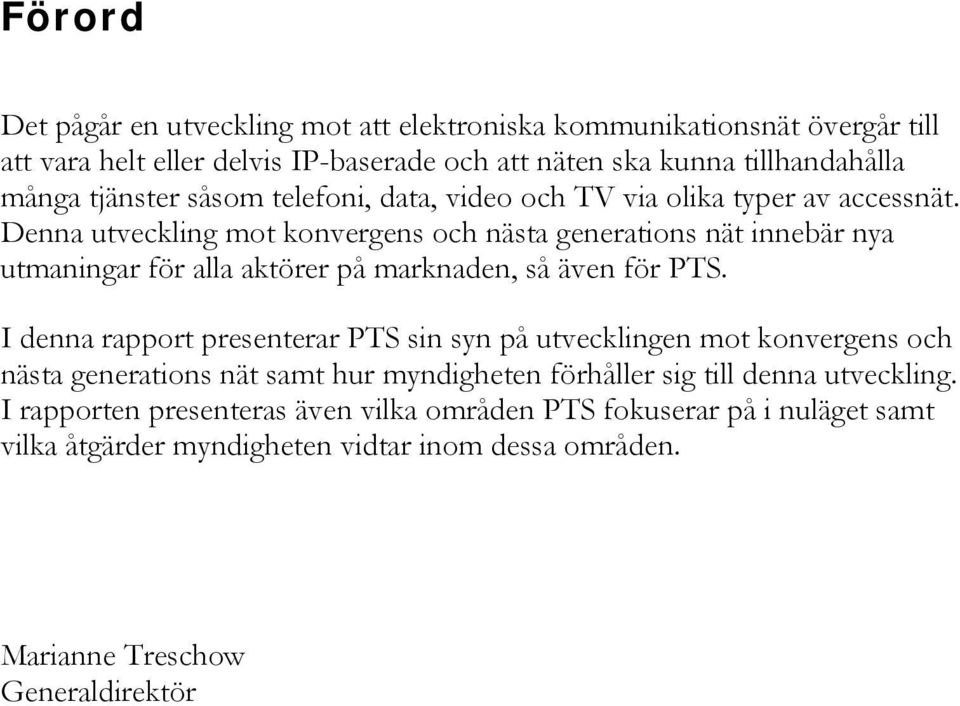 Denna utveckling mot konvergens och nästa generations nät innebär nya utmaningar för alla aktörer på marknaden, så även för PTS.