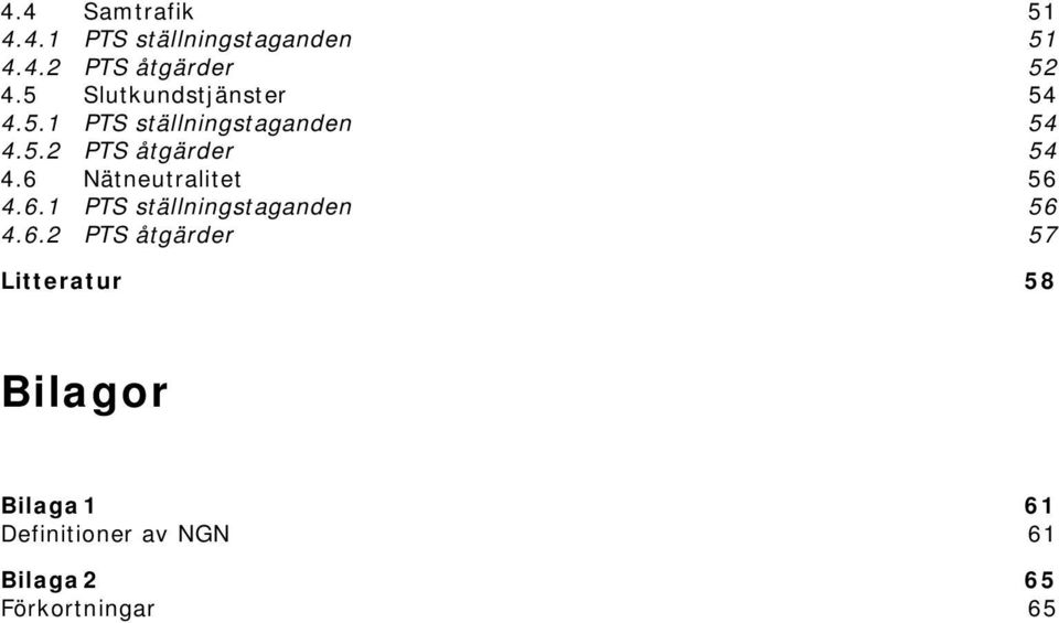 6 Nätneutralitet 56 4.6.1 PTS ställningstaganden 56 4.6.2 PTS åtgärder 57