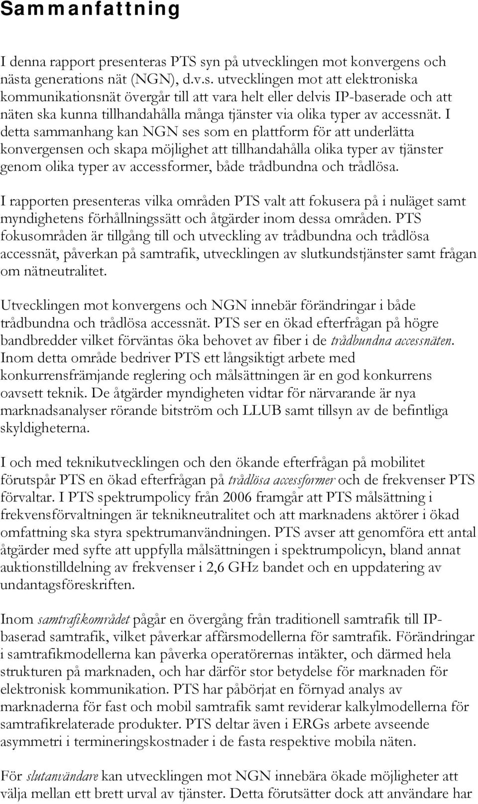 I detta sammanhang kan NGN ses som en plattform för att underlätta konvergensen och skapa möjlighet att tillhandahålla olika typer av tjänster genom olika typer av accessformer, både trådbundna och