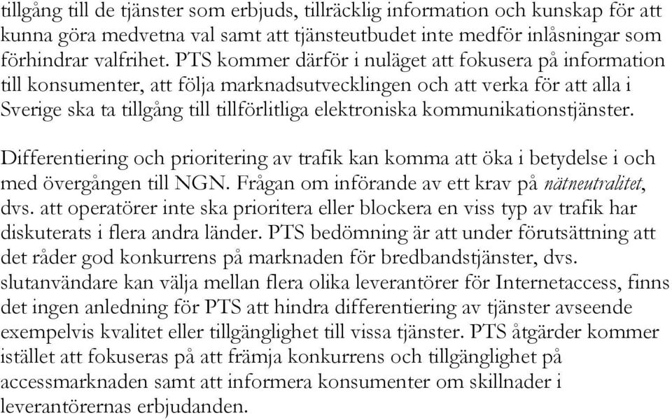 kommunikationstjänster. Differentiering och prioritering av trafik kan komma att öka i betydelse i och med övergången till NGN. Frågan om införande av ett krav på nätneutralitet, dvs.