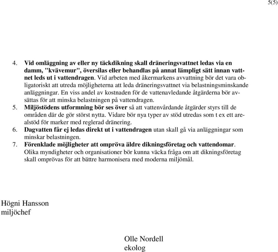 En viss andel av kostnaden för de vattenavledande åtgärderna bör avsättas för att minska belastningen på vattendragen. 5.