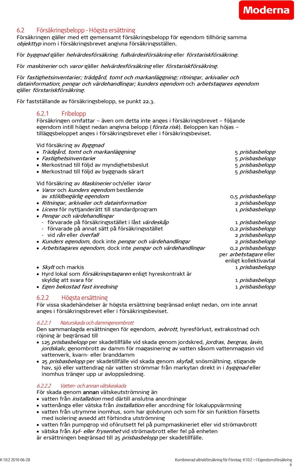 För fastighetsinventarier; trädgård, tomt och markanläggning; ritningar, arkivalier och datainformation; pengar och värdehandlingar; kunders egendom och arbetstagares egendom gäller