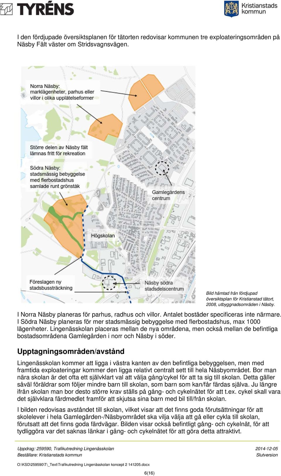 I Södra Näsby planeras för mer stadsmässig bebyggelse med flerbostadshus, max 1000 lägenheter.