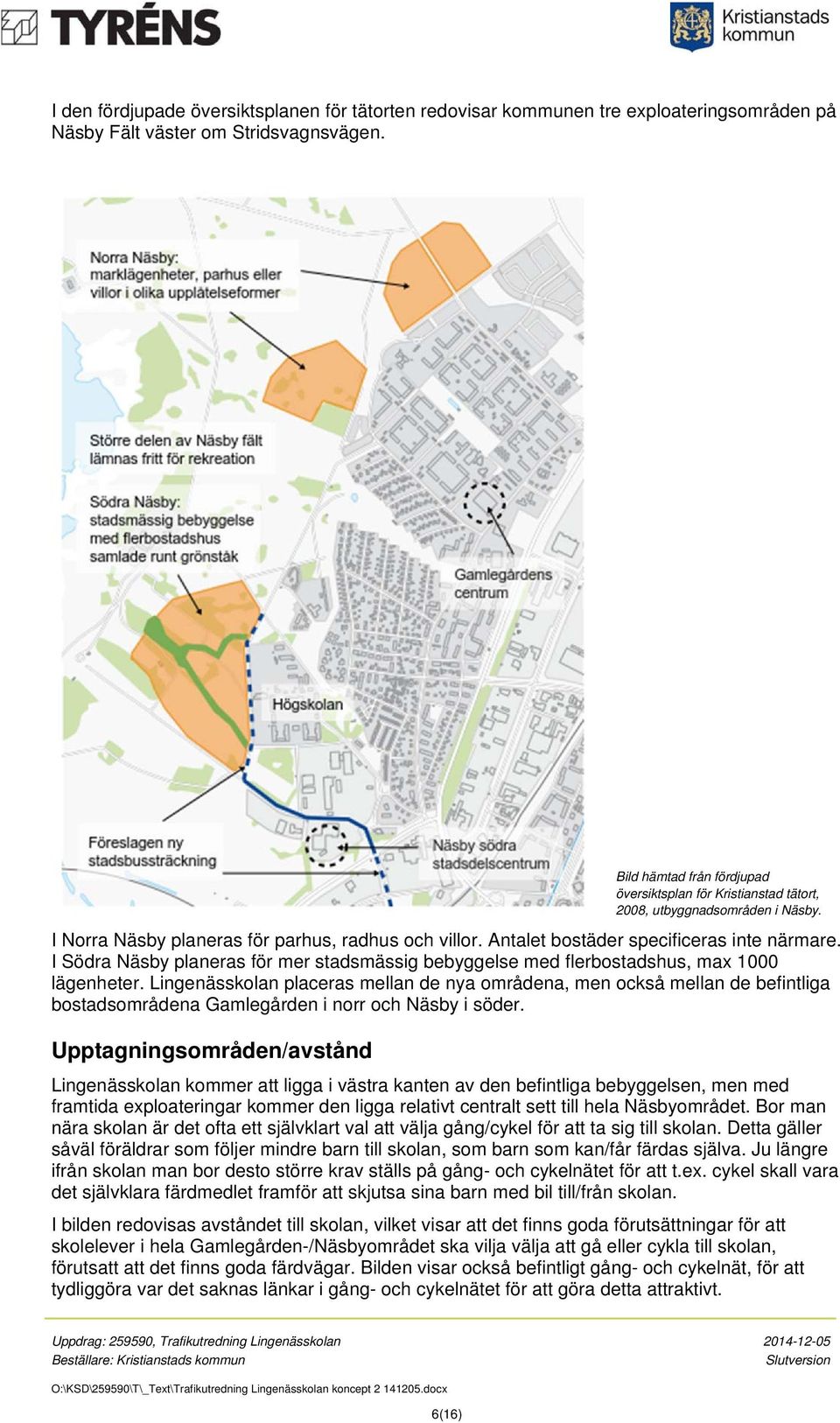 I Södra Näsby planeras för mer stadsmässig bebyggelse med flerbostadshus, max 1000 lägenheter.