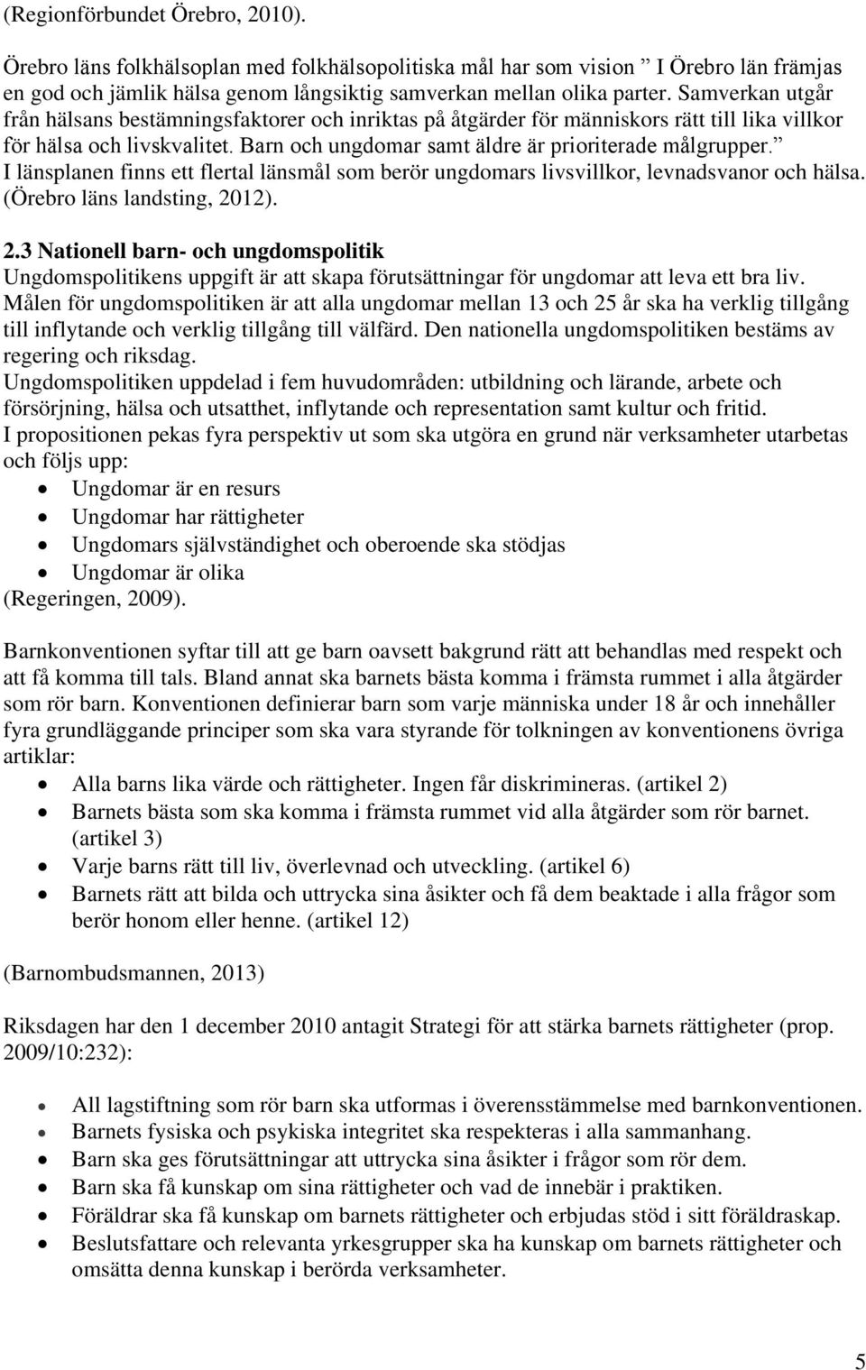 I länsplanen finns ett flertal länsmål som berör ungdomars livsvillkor, levnadsvanor och hälsa. (Örebro läns landsting, 20