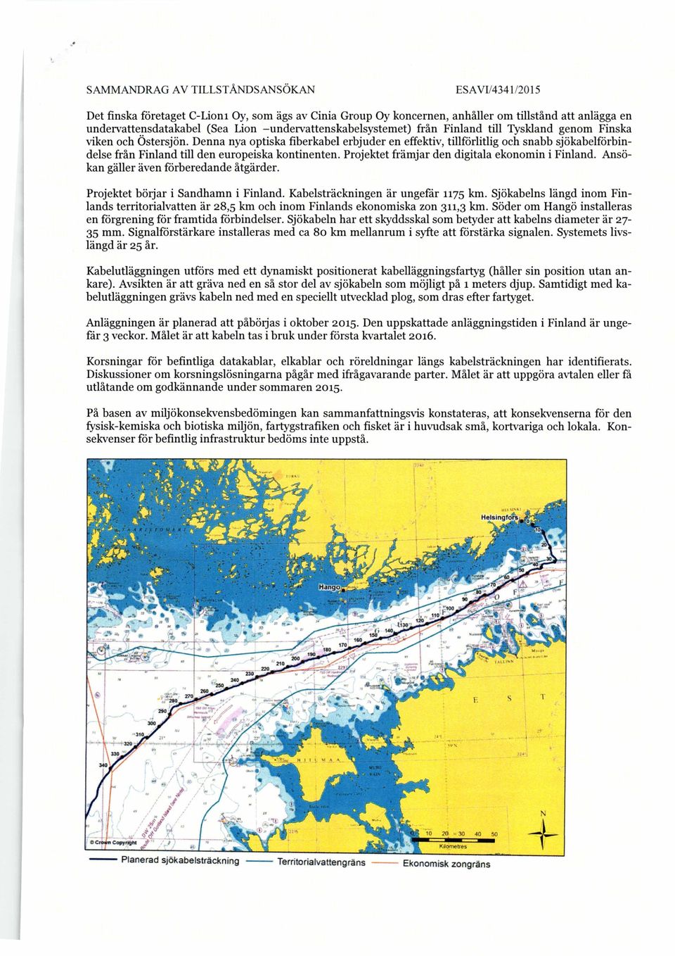 Denna nya optiska fiberkabel erbjud er en effektiv, tillförlitlig och snabb sjökabelförbindelse från Finlan d til l den europ eiska kont inente n.
