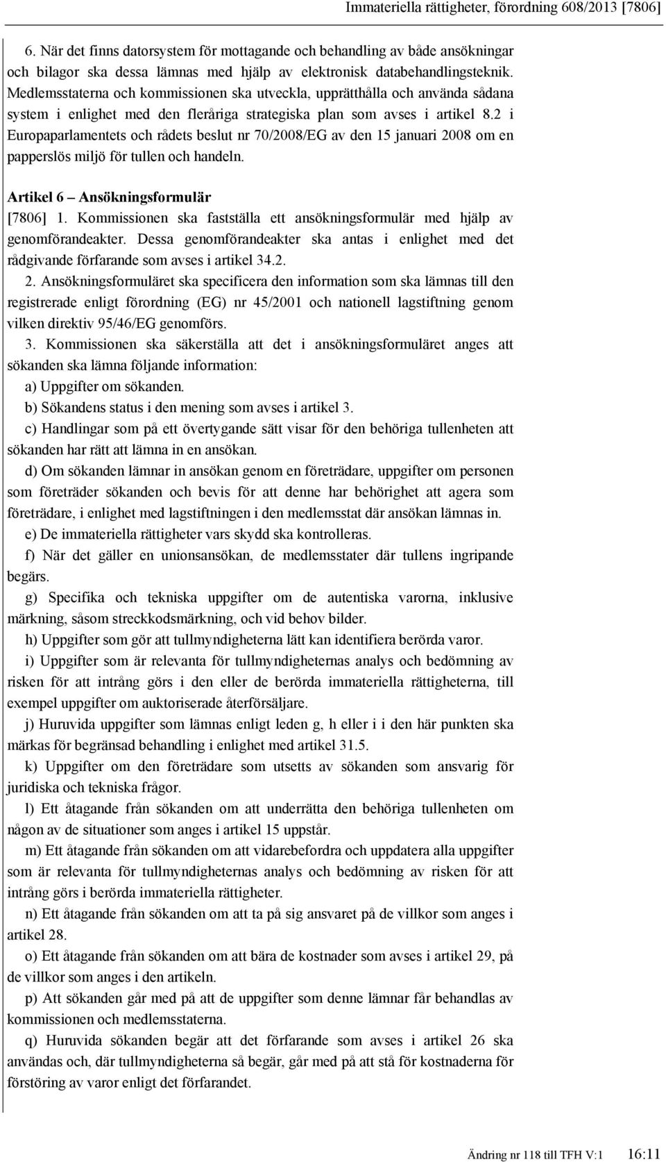 Medlemsstaterna och kommissionen ska utveckla, upprätthålla och använda sådana system i enlighet med den fleråriga strategiska plan som avses i artikel 8.