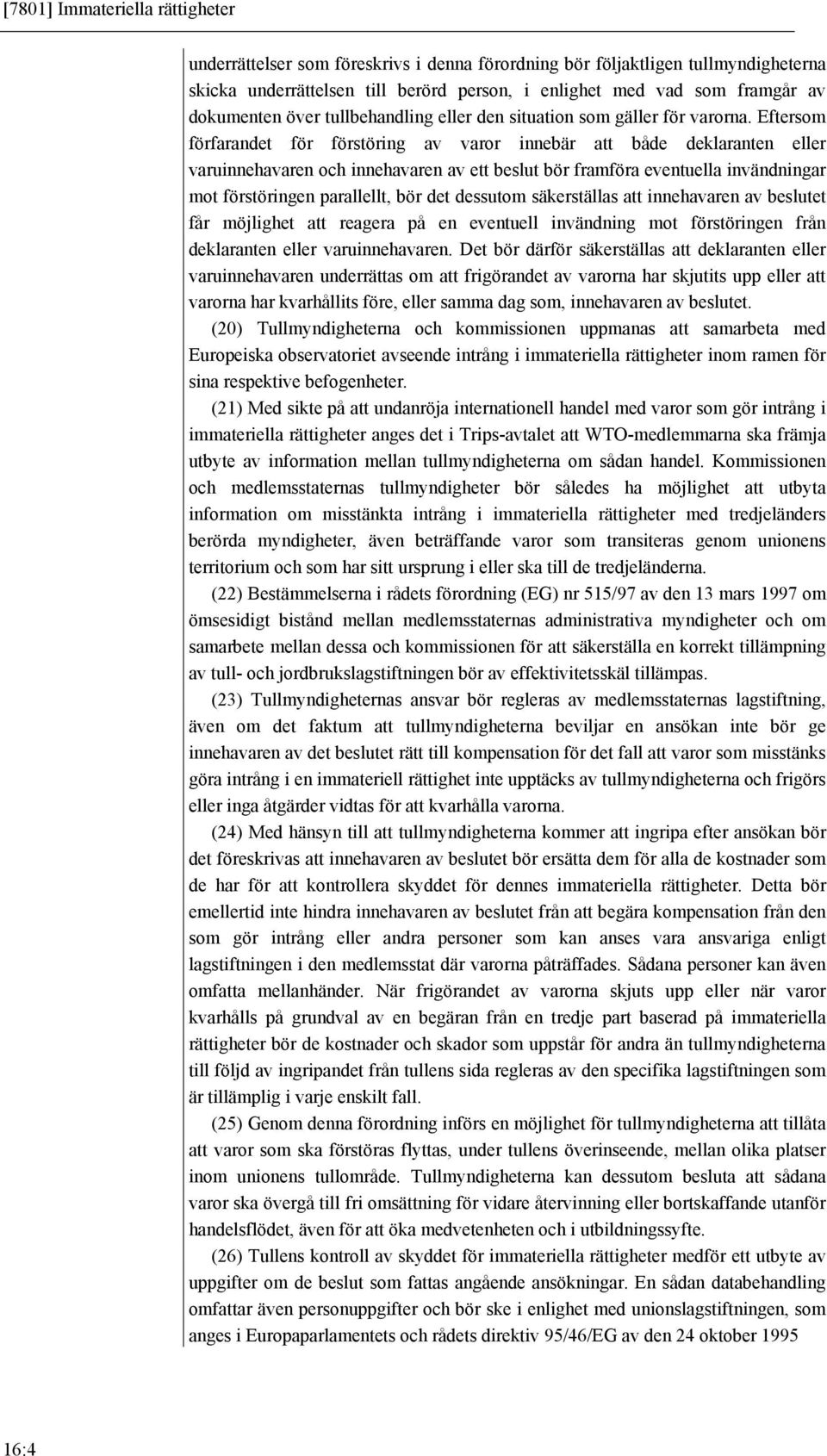 Eftersom förfarandet för förstöring av varor innebär att både deklaranten eller varuinnehavaren och innehavaren av ett beslut bör framföra eventuella invändningar mot förstöringen parallellt, bör det