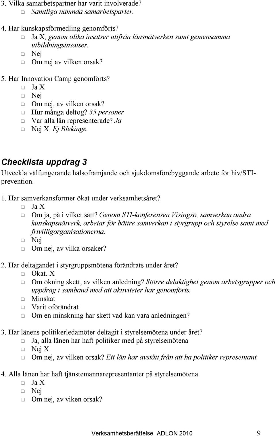 Checklista uppdrag 3 Utveckla välfungerande hälsofrämjande och sjukdomsförebyggande arbete för hiv/stiprevention. 1. Har samverkansformer ökat under verksamhetsåret? Om ja, på i vilket sätt?