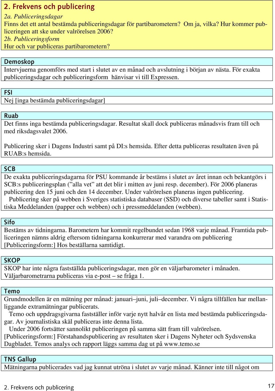 För exakta publiceringsdagar och publiceringsform hänvisar vi till Expressen. cpf= Nej [inga bestämda publiceringsdagar] oì~ä= Det finns inga bestämda publiceringsdagar.