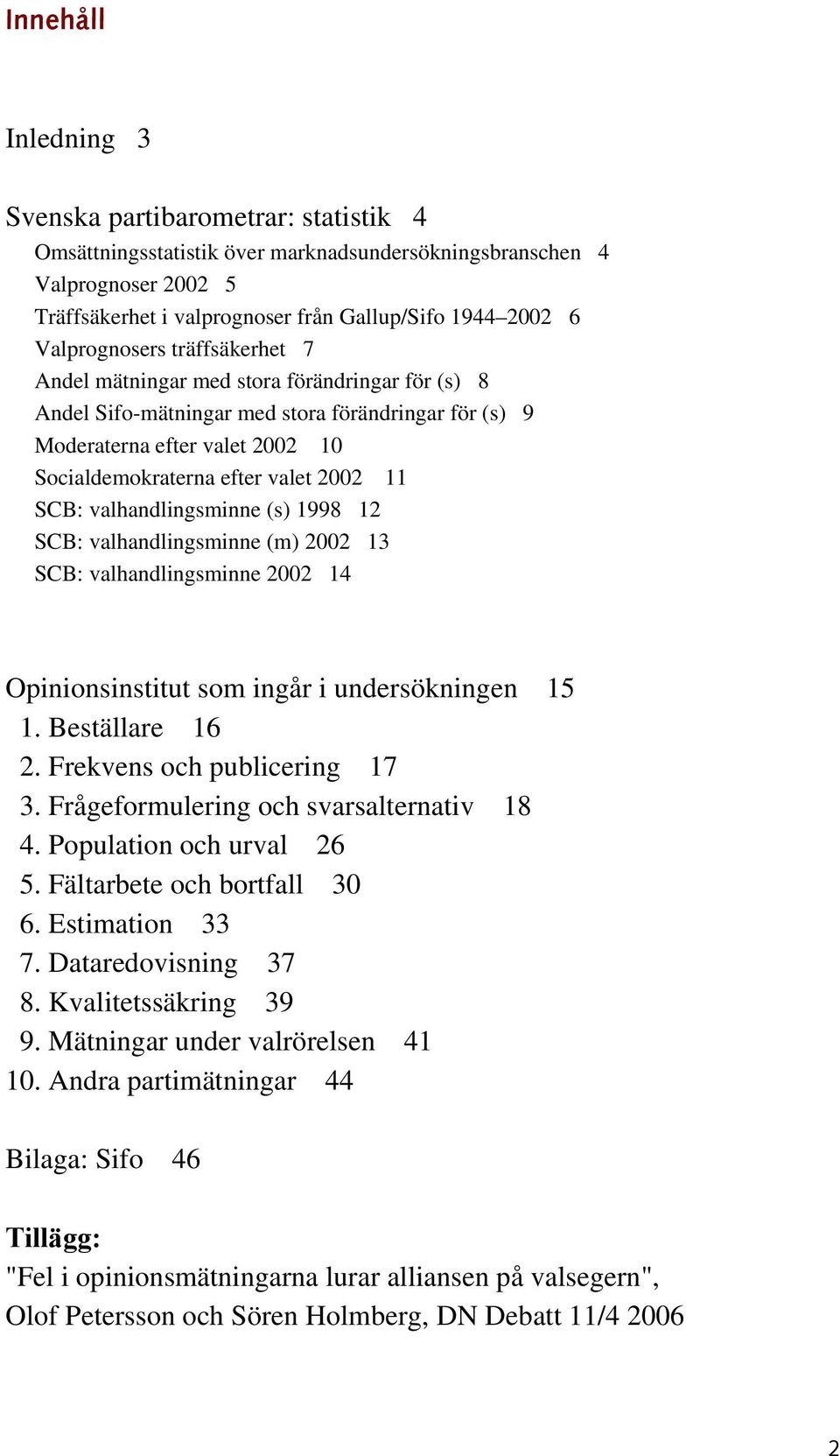 2002 11 SCB: valhandlingsminne (s) 1998 12 SCB: valhandlingsminne (m) 2002 13 SCB: valhandlingsminne 2002 14 Opinionsinstitut som ingår i undersökningen 15 1. Beställare 16 2.