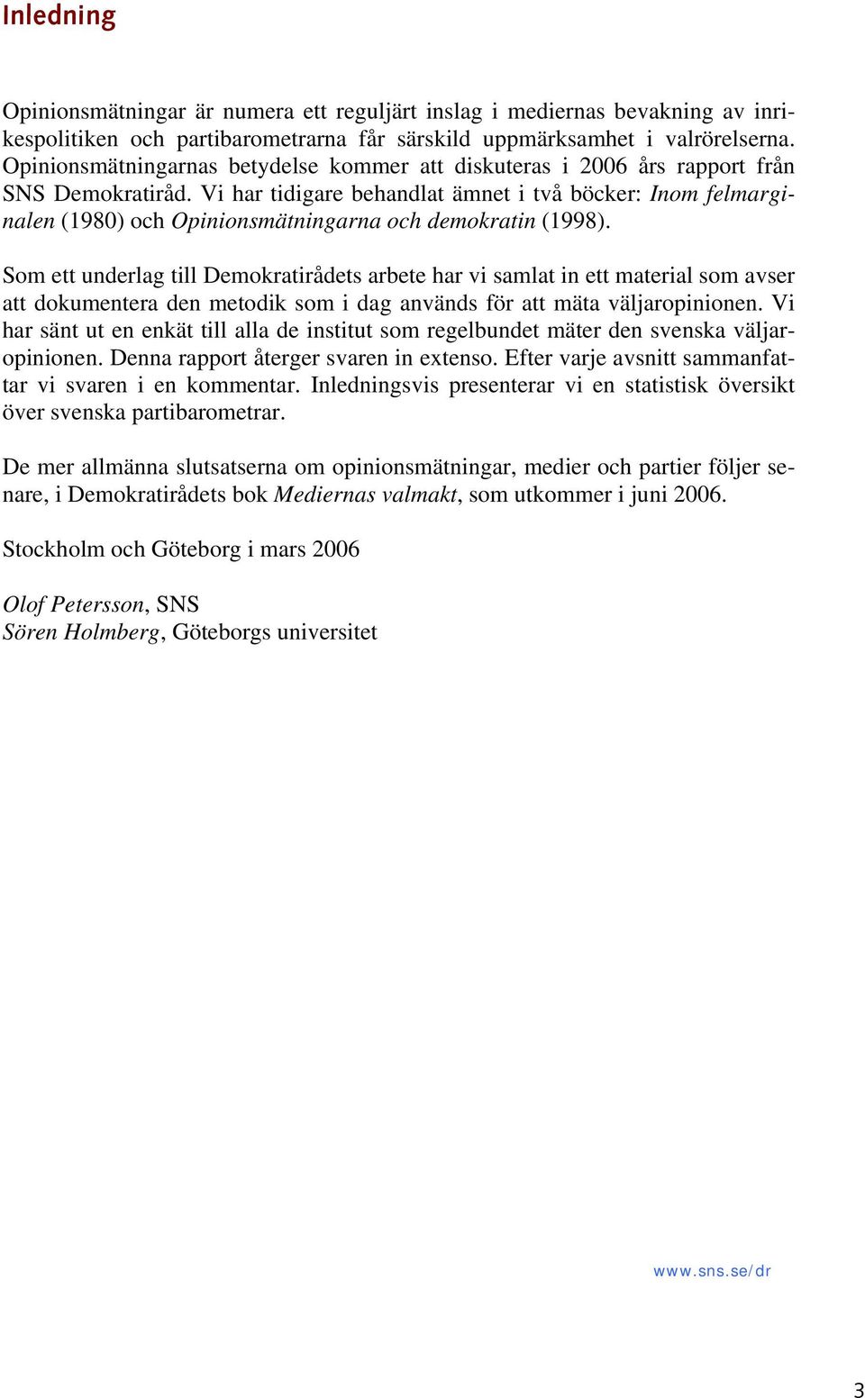Vi har tidigare behandlat ämnet i två böcker: Inom felmarginalen (1980) och Opinionsmätningarna och demokratin (1998).