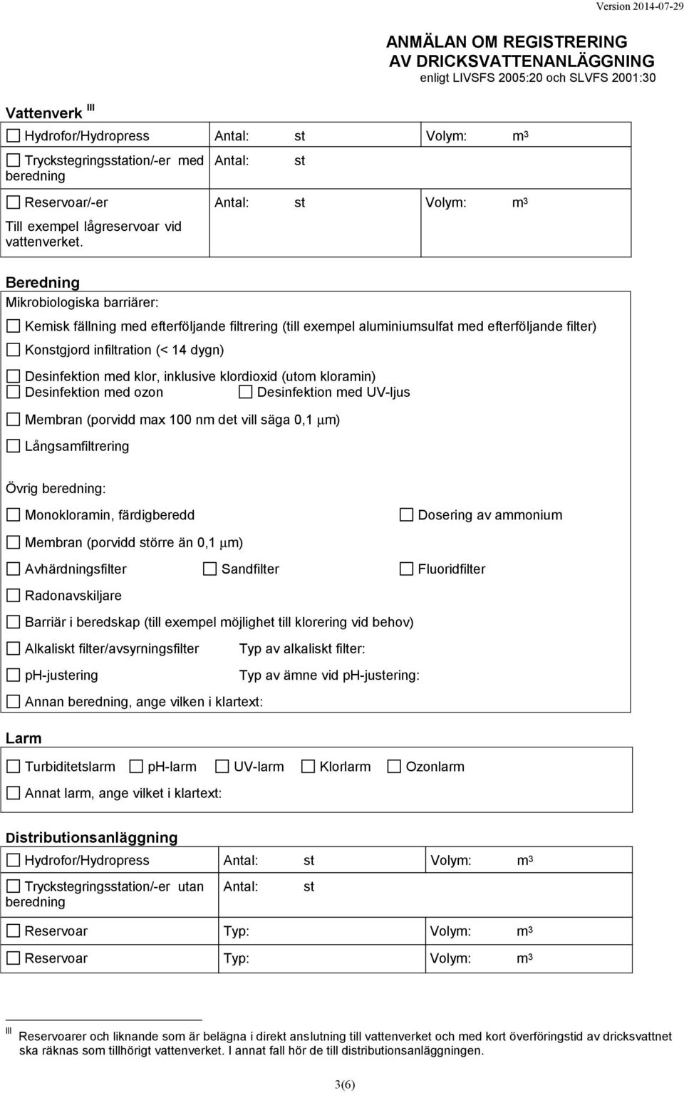 Desinfektion med klor, inklusive klordioxid (utom kloramin) Desinfektion med ozon Desinfektion med UV-ljus Membran (porvidd max 100 nm det vill säga 0,1 µm) Långsamfiltrering Övrig beredning: