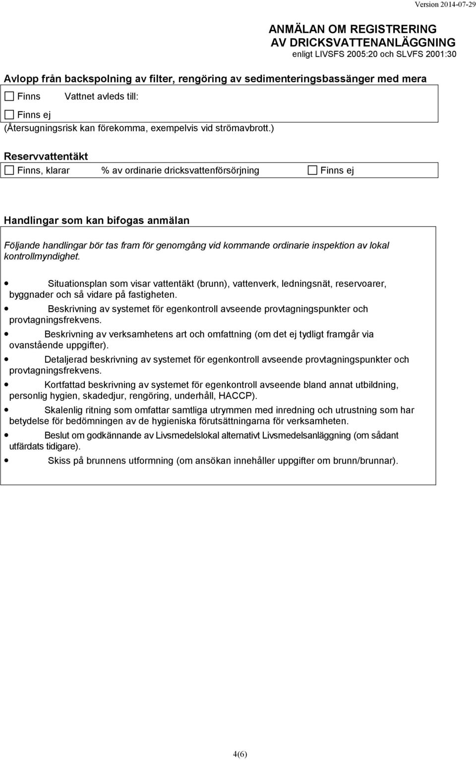 lokal kontrollmyndighet. Situationsplan som visar vattentäkt (brunn), vattenverk, ledningsnät, reservoarer, byggnader och så vidare på fastigheten.