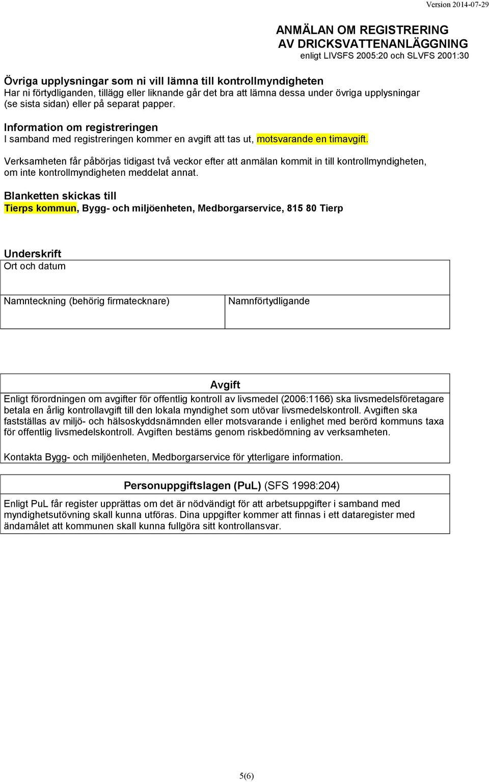 Blanketten skickas till Tierps kommun, Bygg- och miljöenheten, Medborgarservice, 815 80 Tierp Verksamheten får påbörjas tidigast två veckor efter att anmälan kommit in till kontrollmyndigheten, om