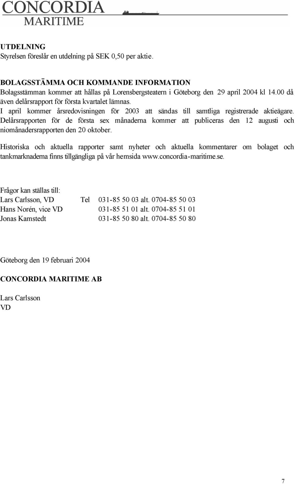 Delårsrapporten för de första sex månaderna kommer att publiceras den 12 augusti och niomånadersrapporten den 20 oktober.