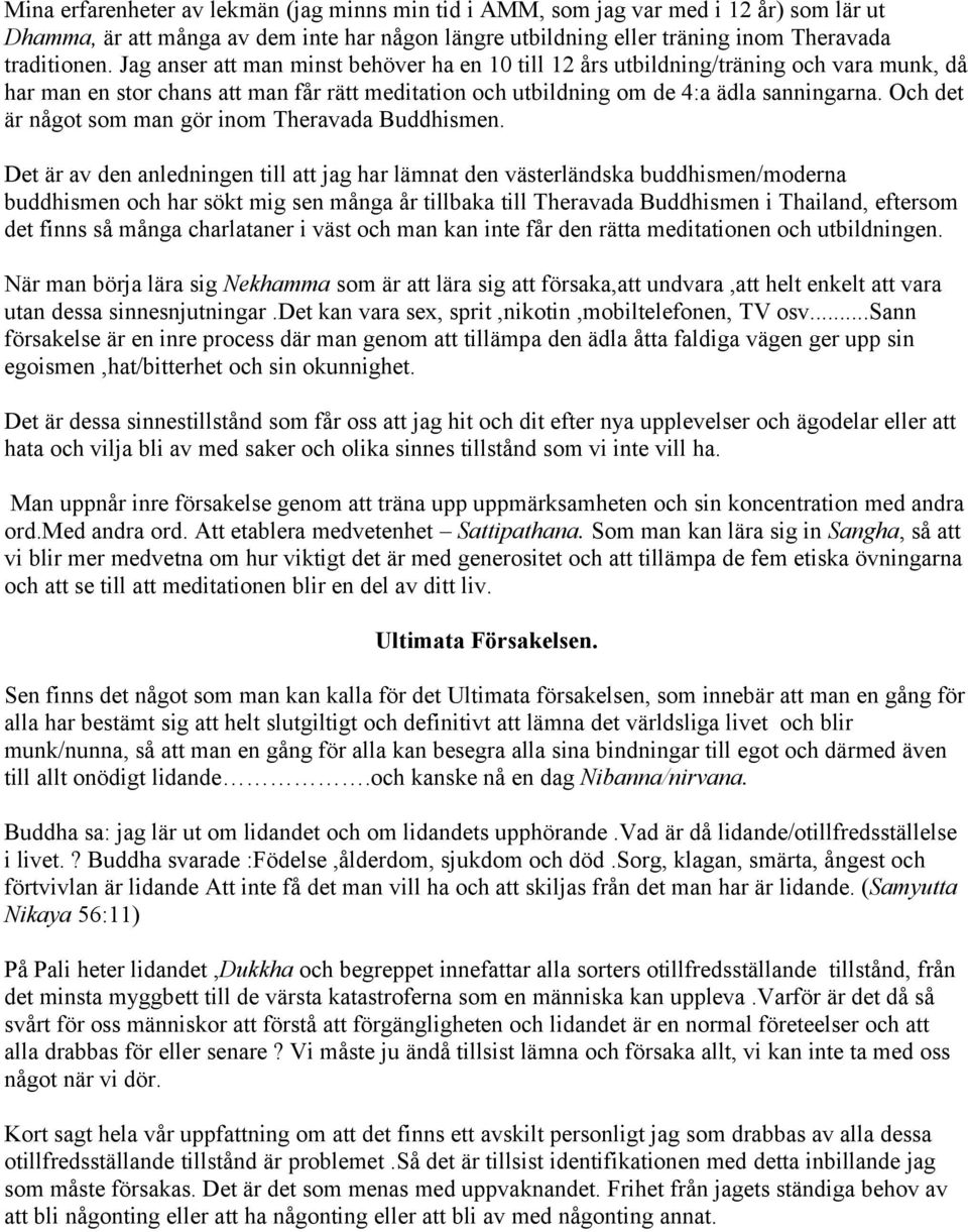 Och det är något som man gör inom Theravada Buddhismen.