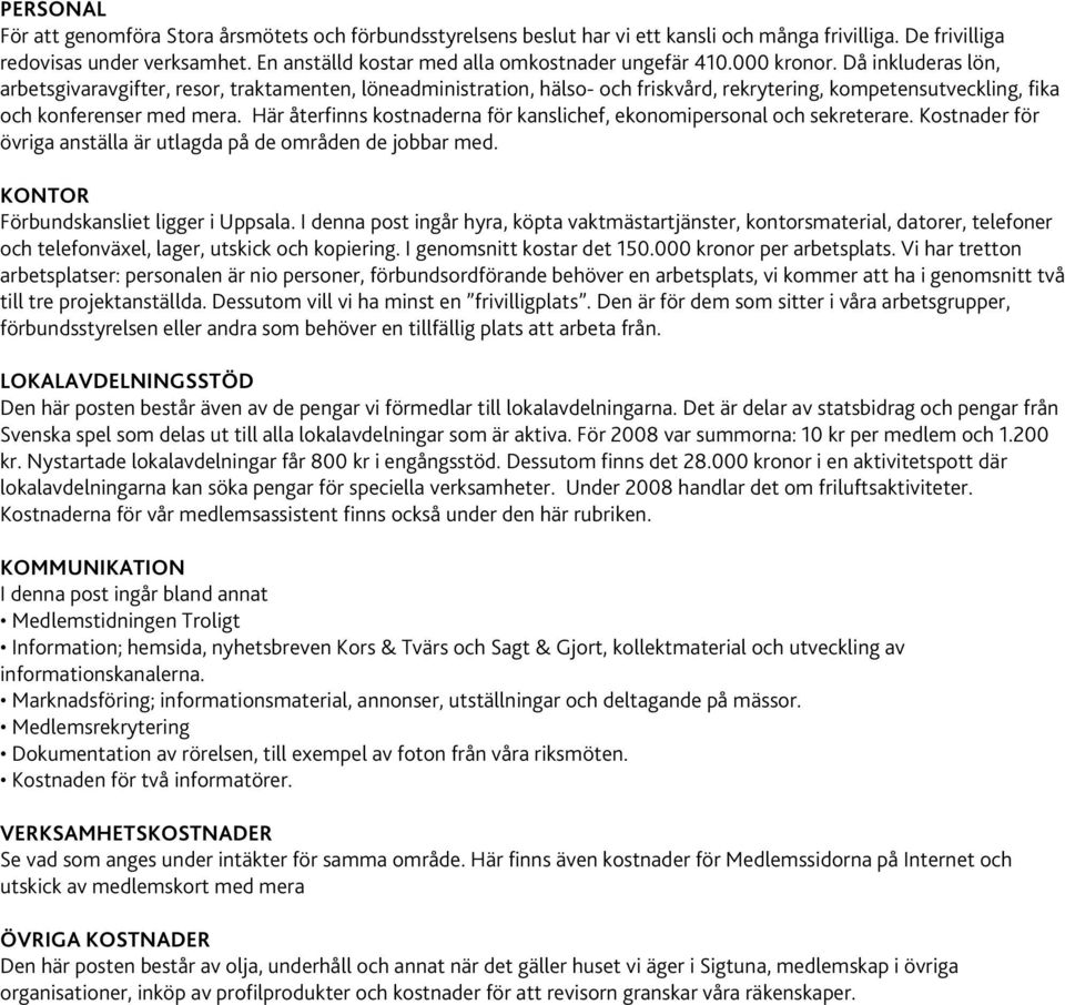 Då inkluderas lön, arbetsgivaravgifter, resor, traktamenten, löneadministration, hälso- och friskvård, rekrytering, kompetensutveckling, fika och konferenser med mera.